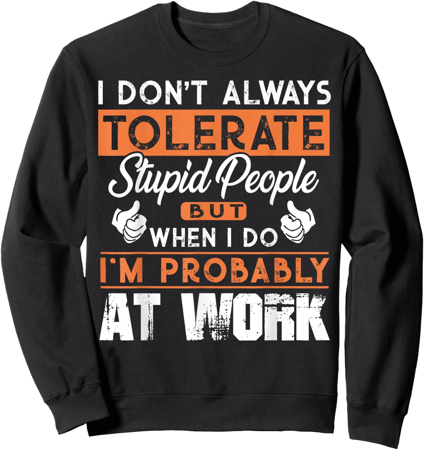I Don't Always Tolerate Stupid People When I Do I'm At Work Sweatshirt - Sweatshirt | Black