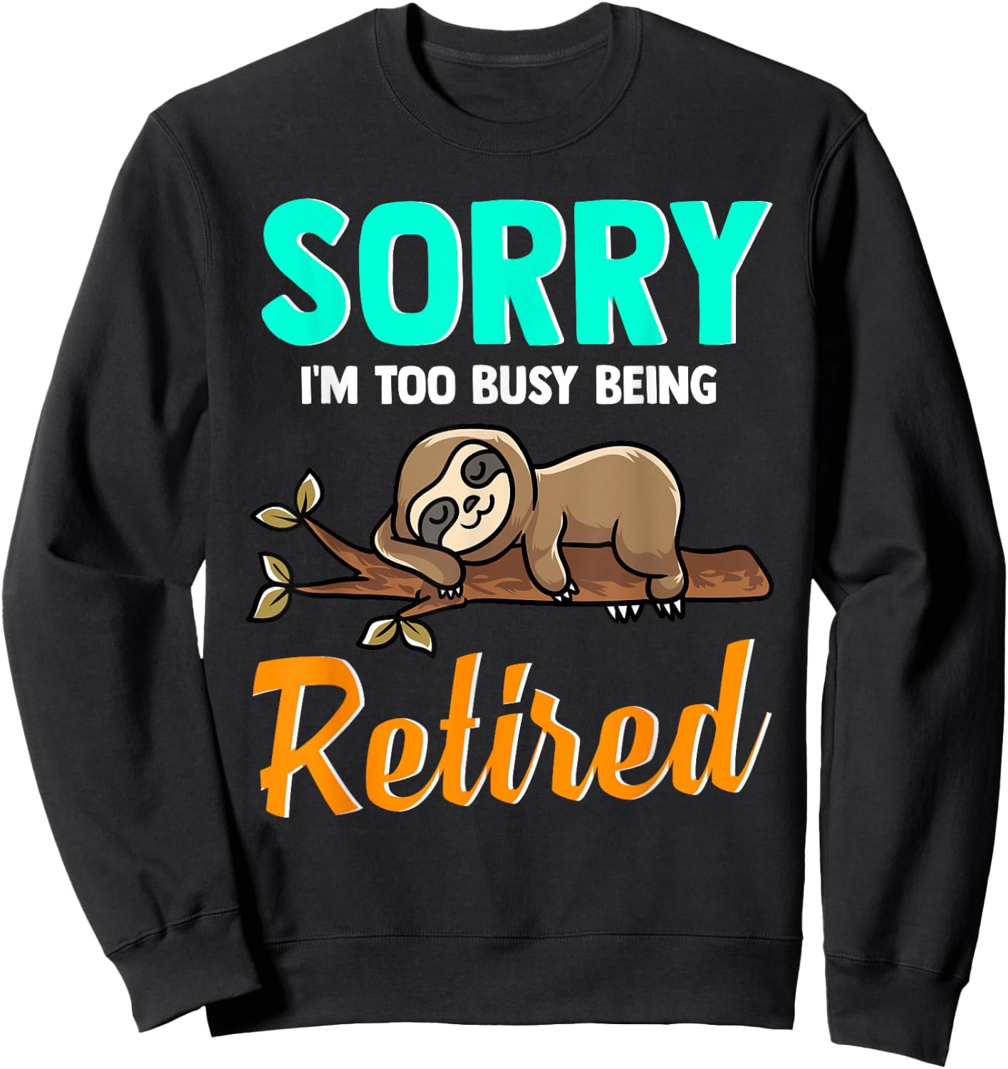 Sleeping Sloth Sorry I’m Too Busy Being Retired - Retirement Sweatshirt - Sweatshirt | Black