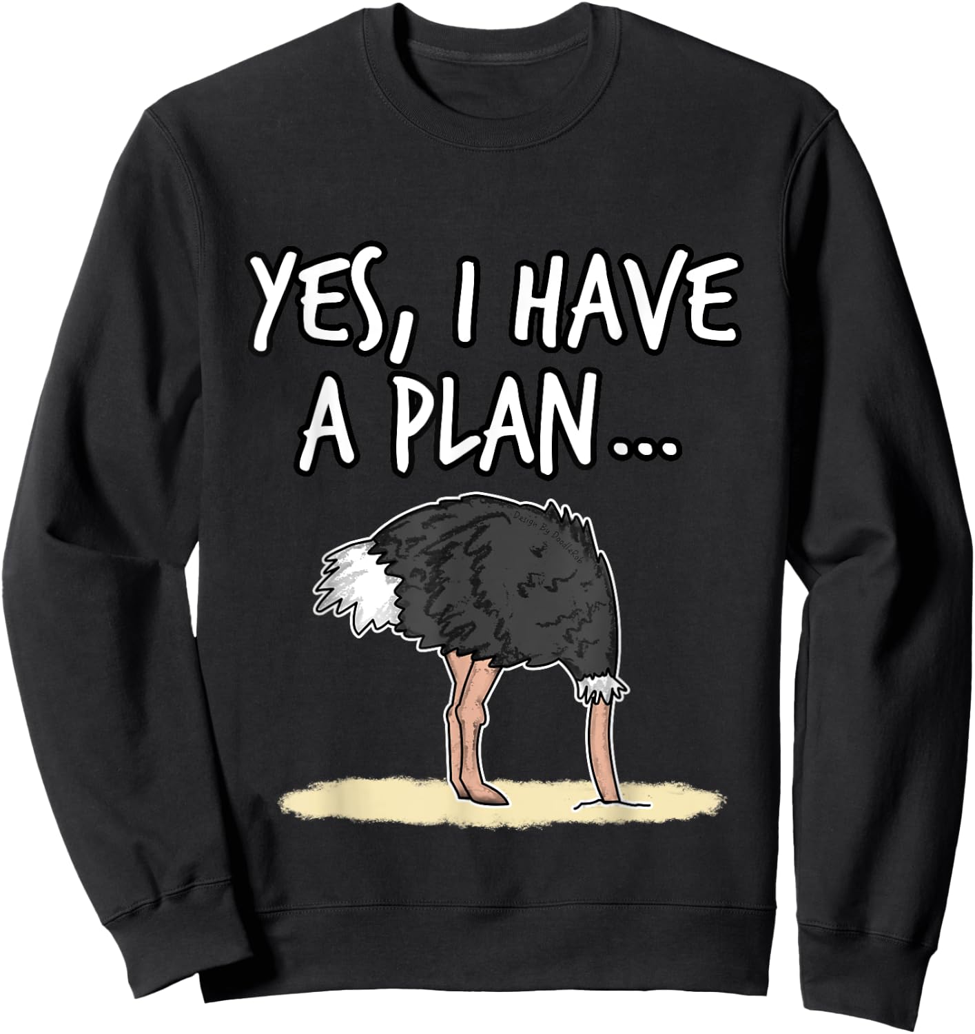 Yes I Have A Plan Ostrich Head In Sand Project Manager Funny Sweatshirt - Sweatshirt | Black