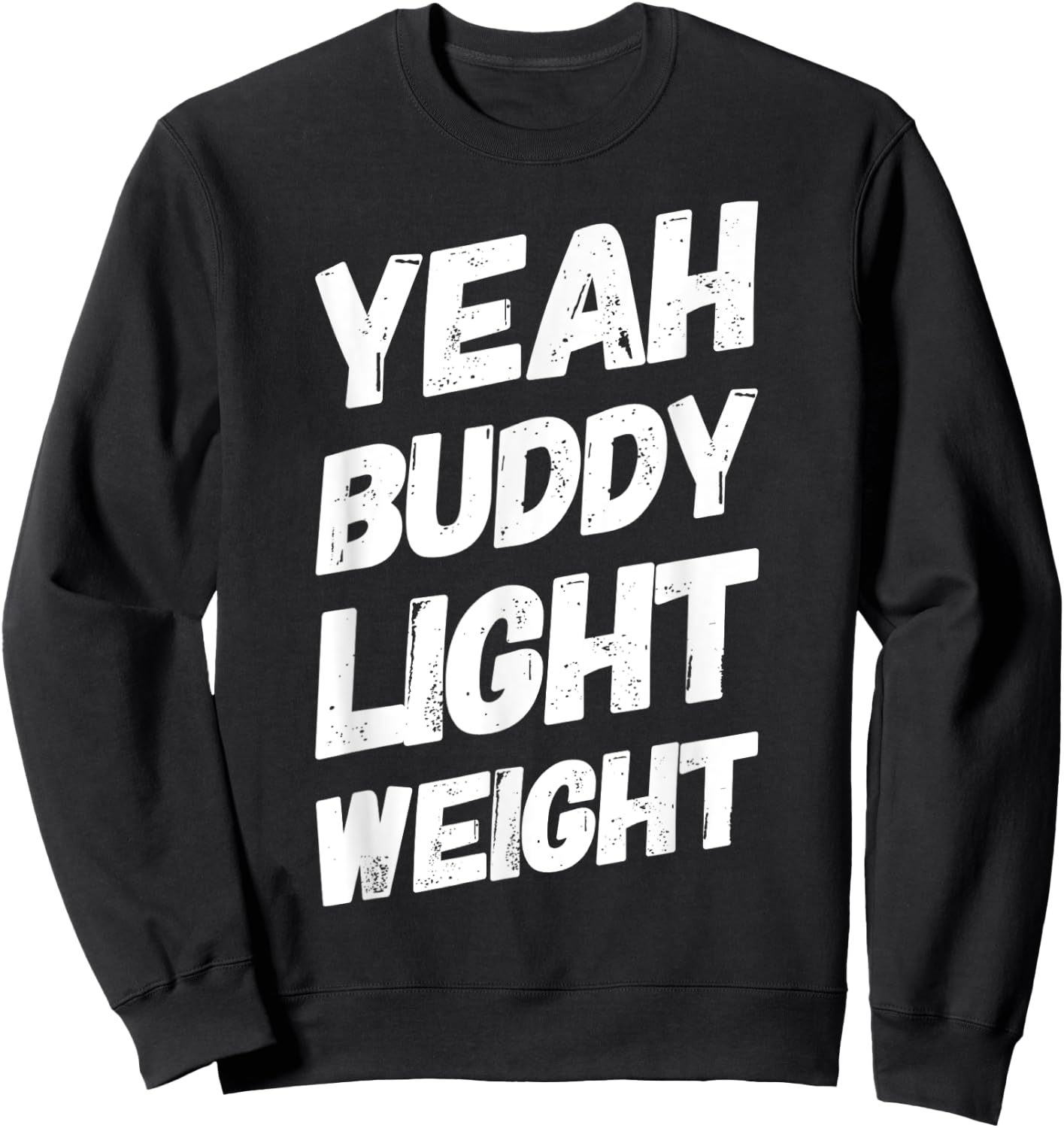 Yeah Buddy Light Weight Funny Bodybuilding Saying Humor Sweatshirt - Sweatshirt | Black