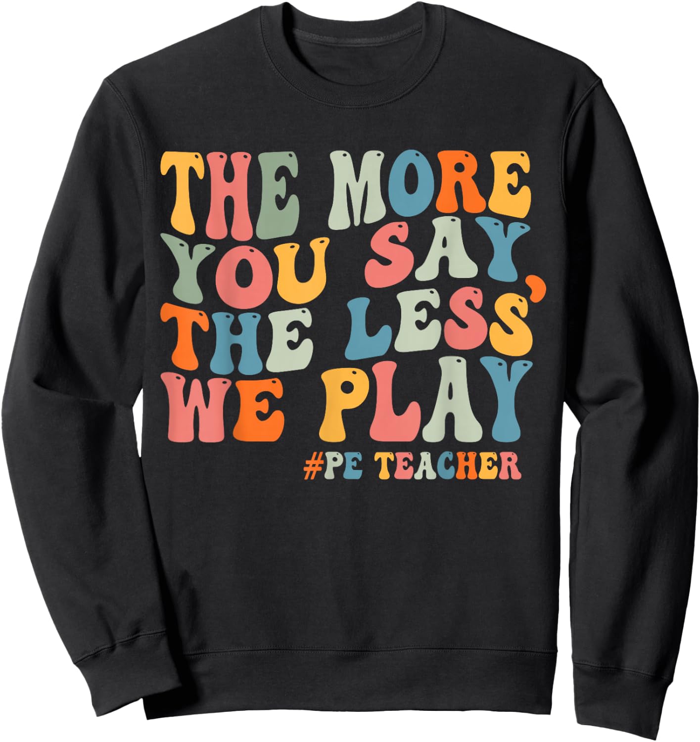 The More You Say, The Less We Play PE Teacher Men Women Sweatshirt - Sweatshirt | Black