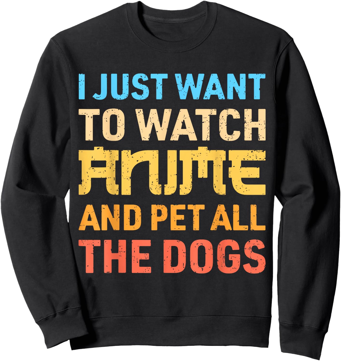I Just Want To Watch Anime And Pet All The Dogs Funny Dog Sweatshirt - Sweatshirt | Black