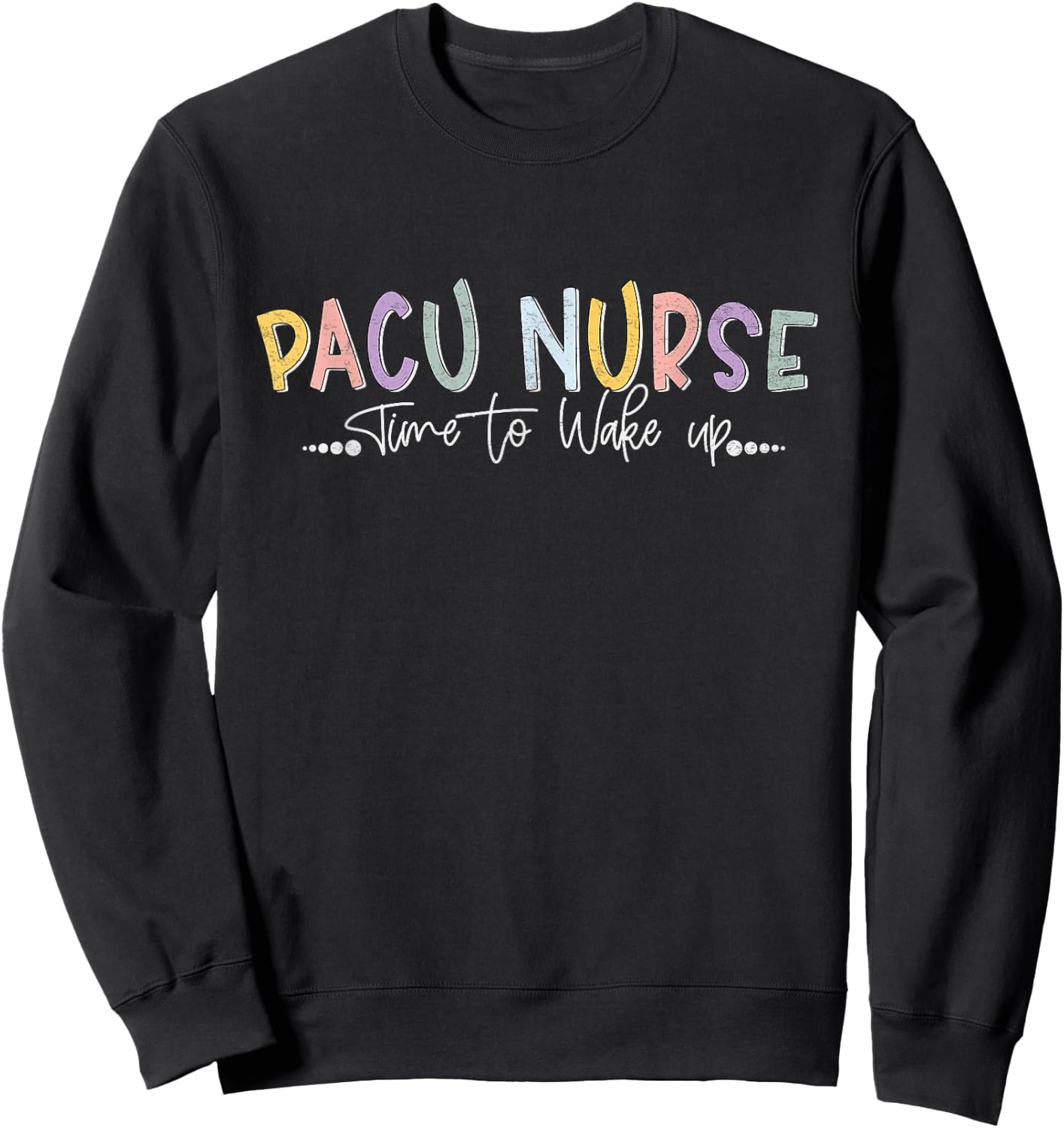 Pacu Nurse Time To Wake Up Post Anesthesia Care Unit Nurse Sweatshirt - Sweatshirt | Black