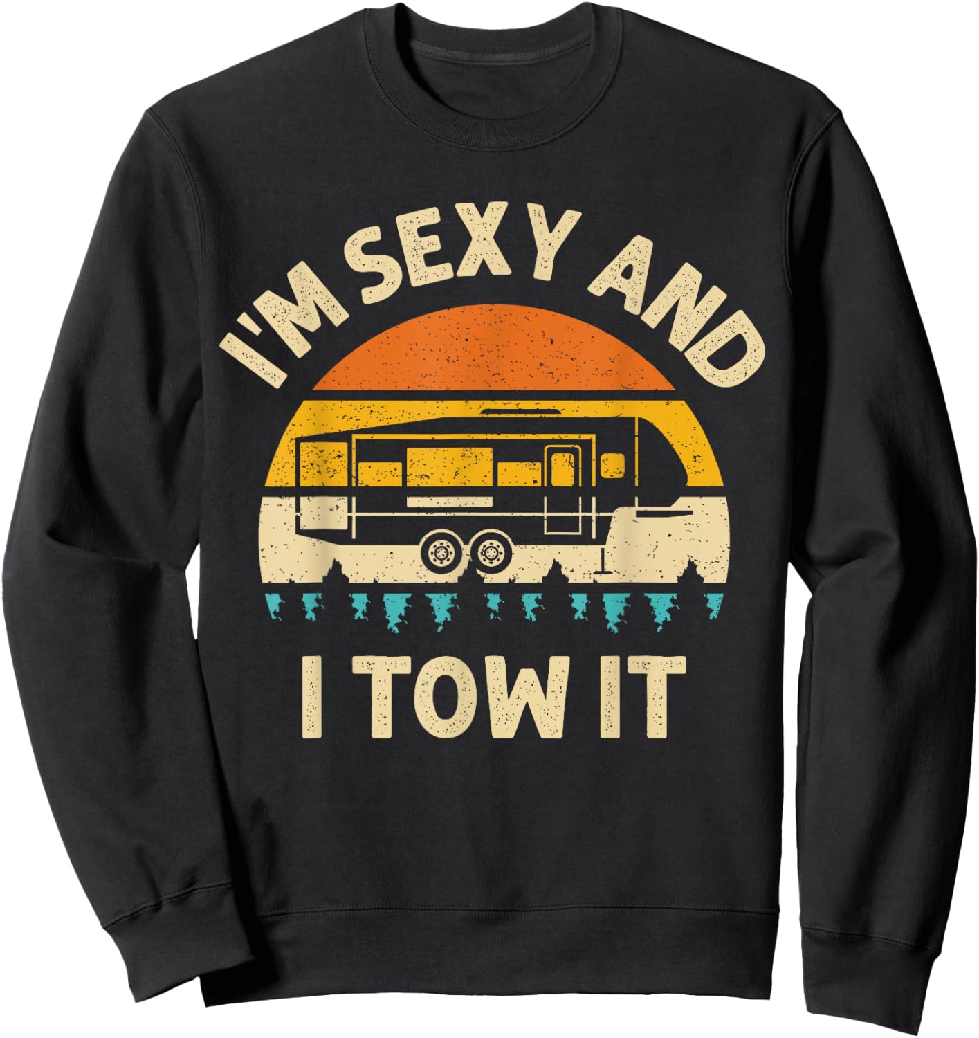 Im Sexy And I Tow It Camper RV Sweatshirt - Sweatshirt | Black