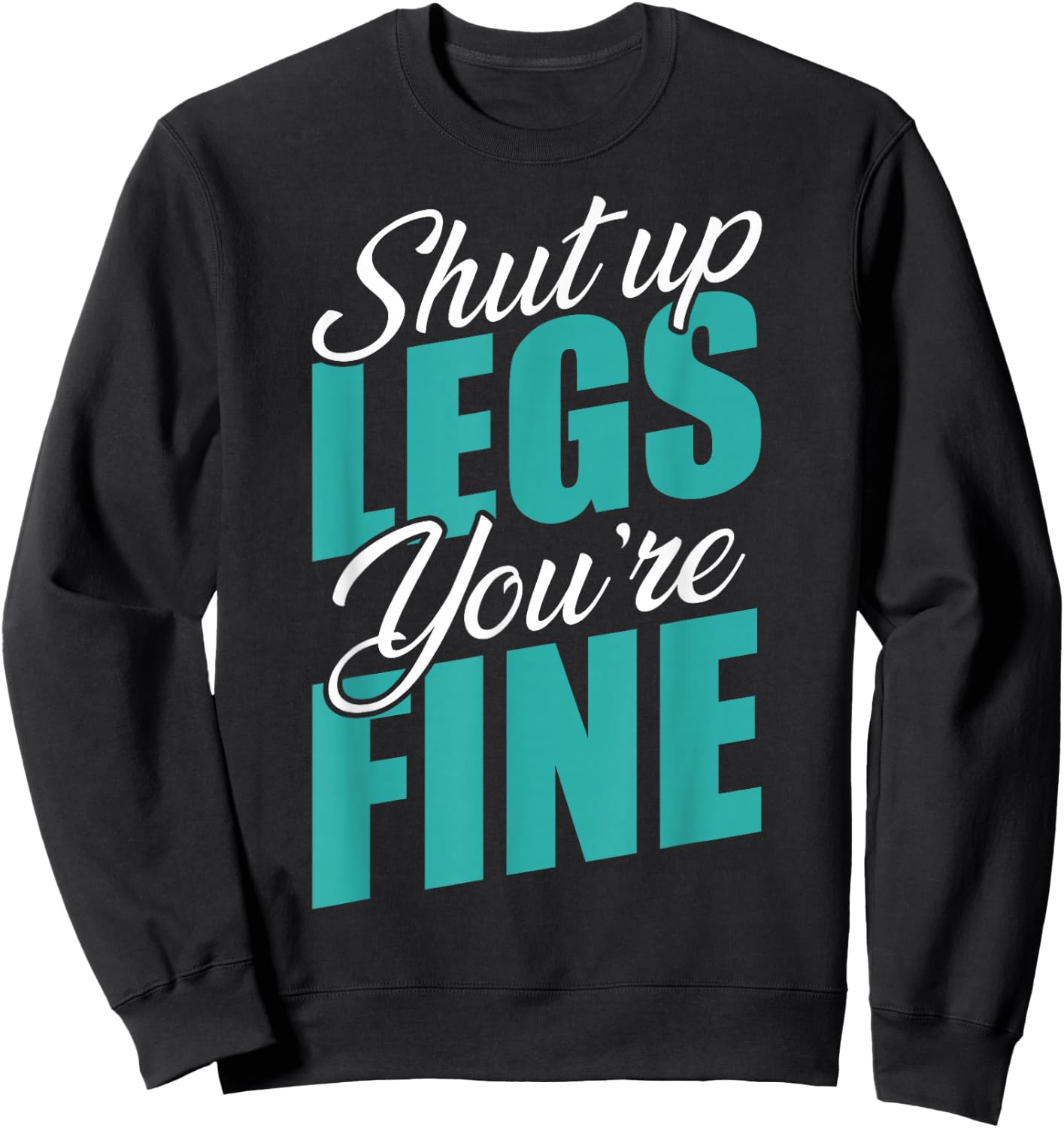 Shut Up Leg You're Fine Fitness Workout Gym Weightlifting Sweatshirt - Sweatshirt | Black