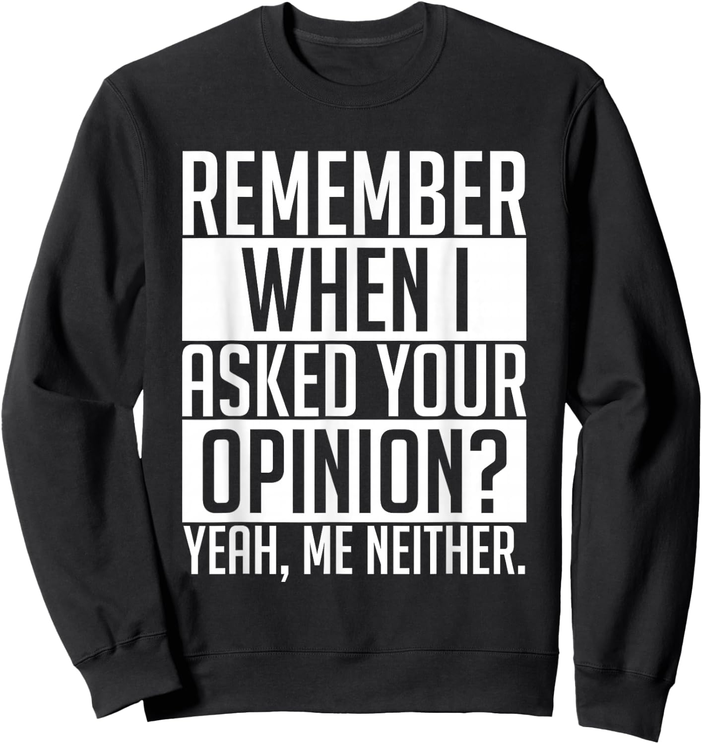 Remember When I Asked Your Opinion Shirt Funny Sarcastic Sweatshirt - Sweatshirt | Black
