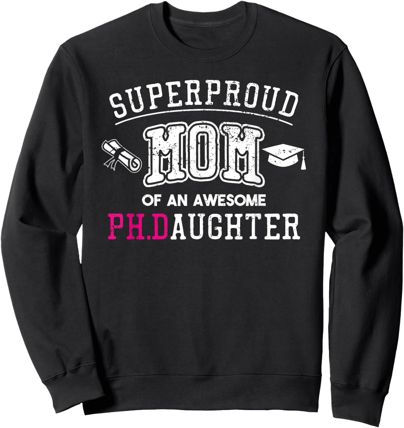 PhD Mom Proud Mom of Phd Graduate Daughter Sweatshirt - Sweatshirt | Black