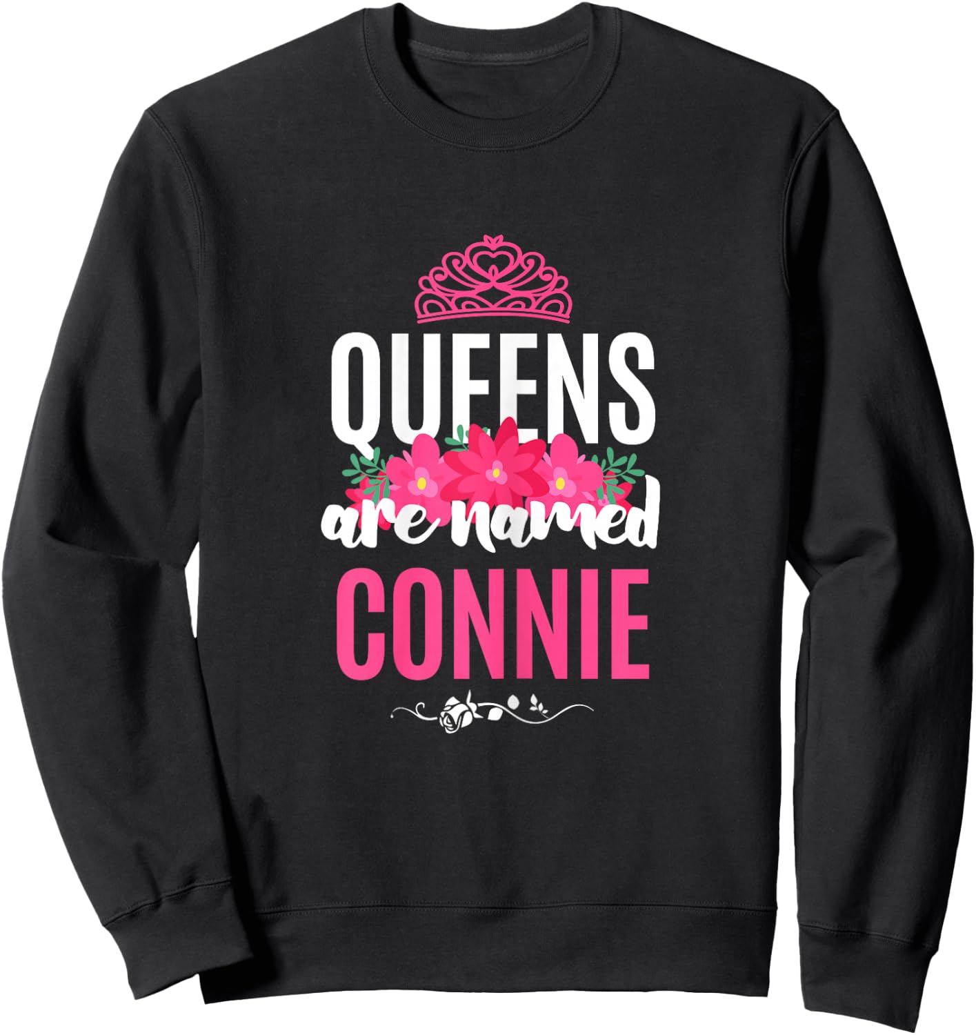 Queens Are Named Connie Gift Pink Flower Custom Name B-Day Sweatshirt - Sweatshirt | Black