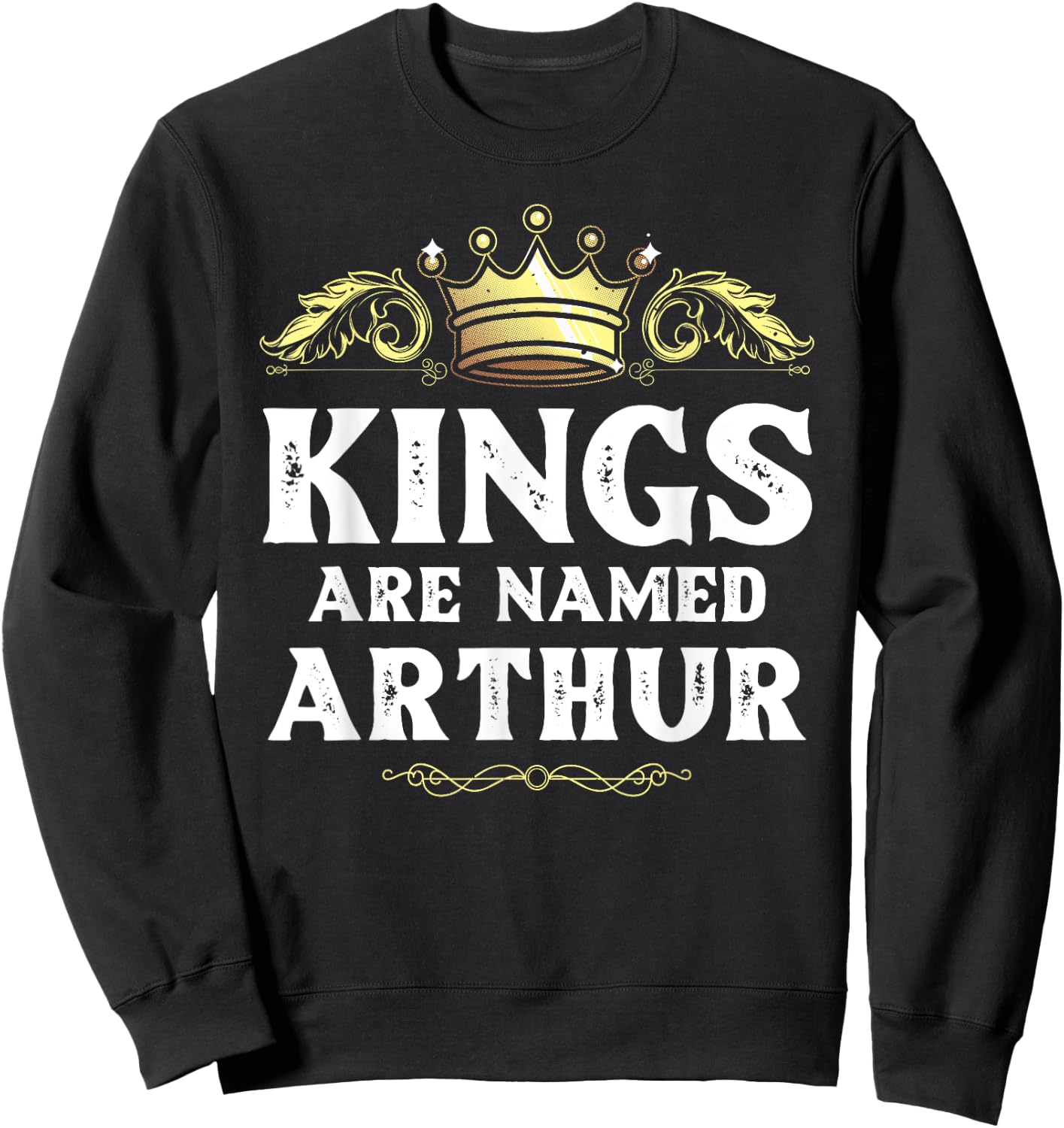 Kings Are Named ARTHUR Gift Funny Personalized Name Joke Men Sweatshirt - Sweatshirt | Black