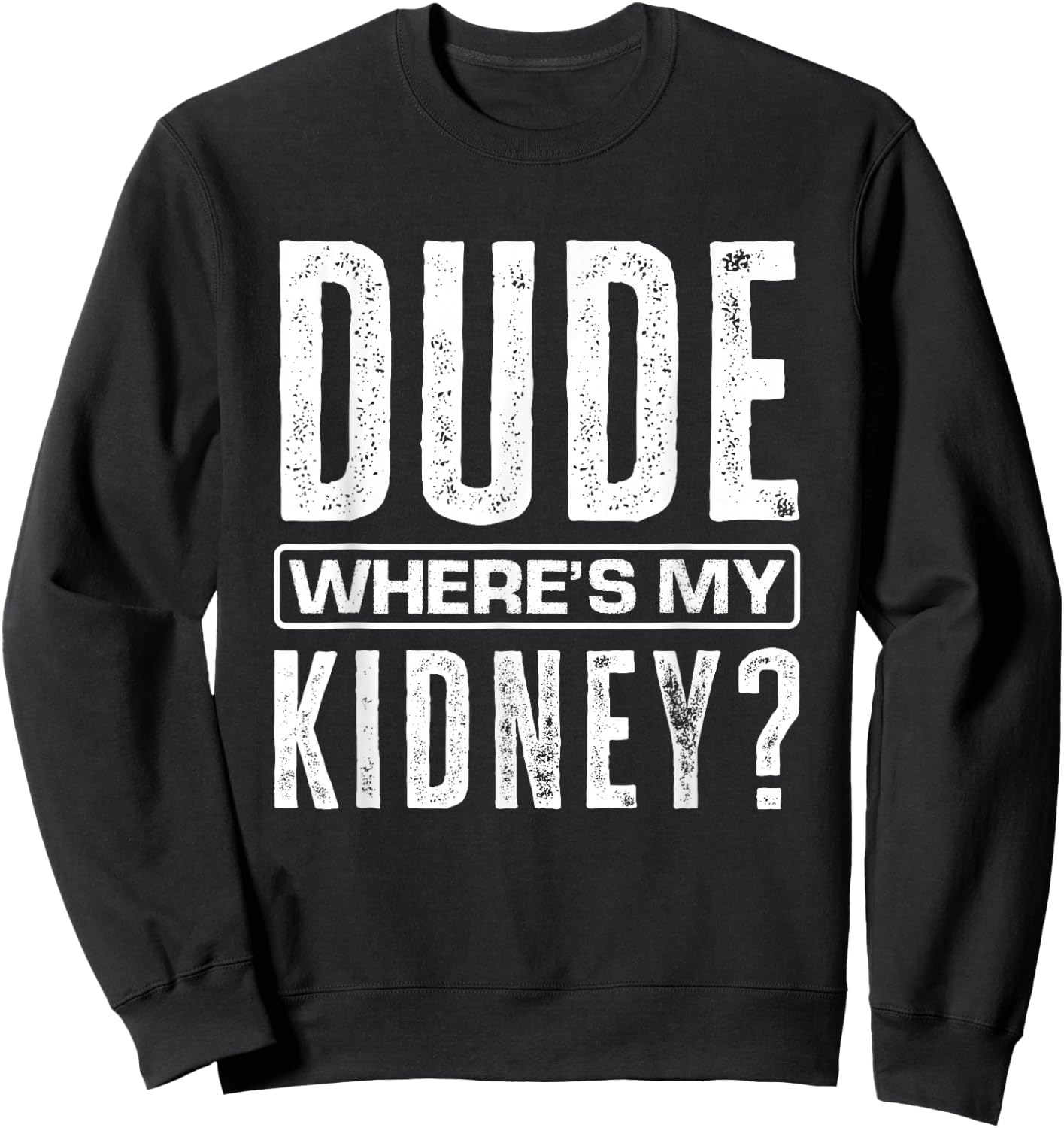 Dude Where's My Kidney? Funny Get Well Surgery Kidney Donors Sweatshirt - Sweatshirt | Black