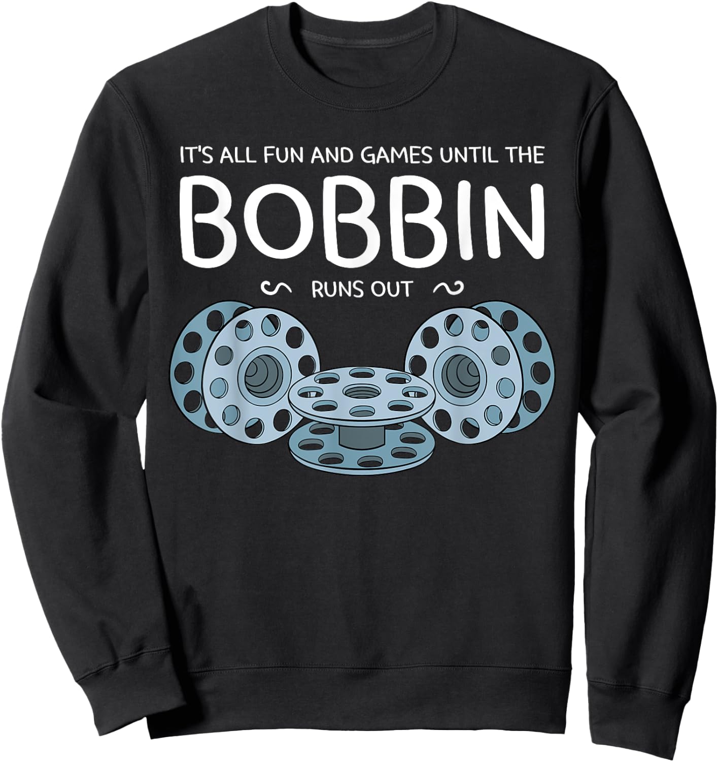 It's All Fun And Games Until The Bobbin Runs Out Sewing Gift Sweatshirt - Sweatshirt | Black