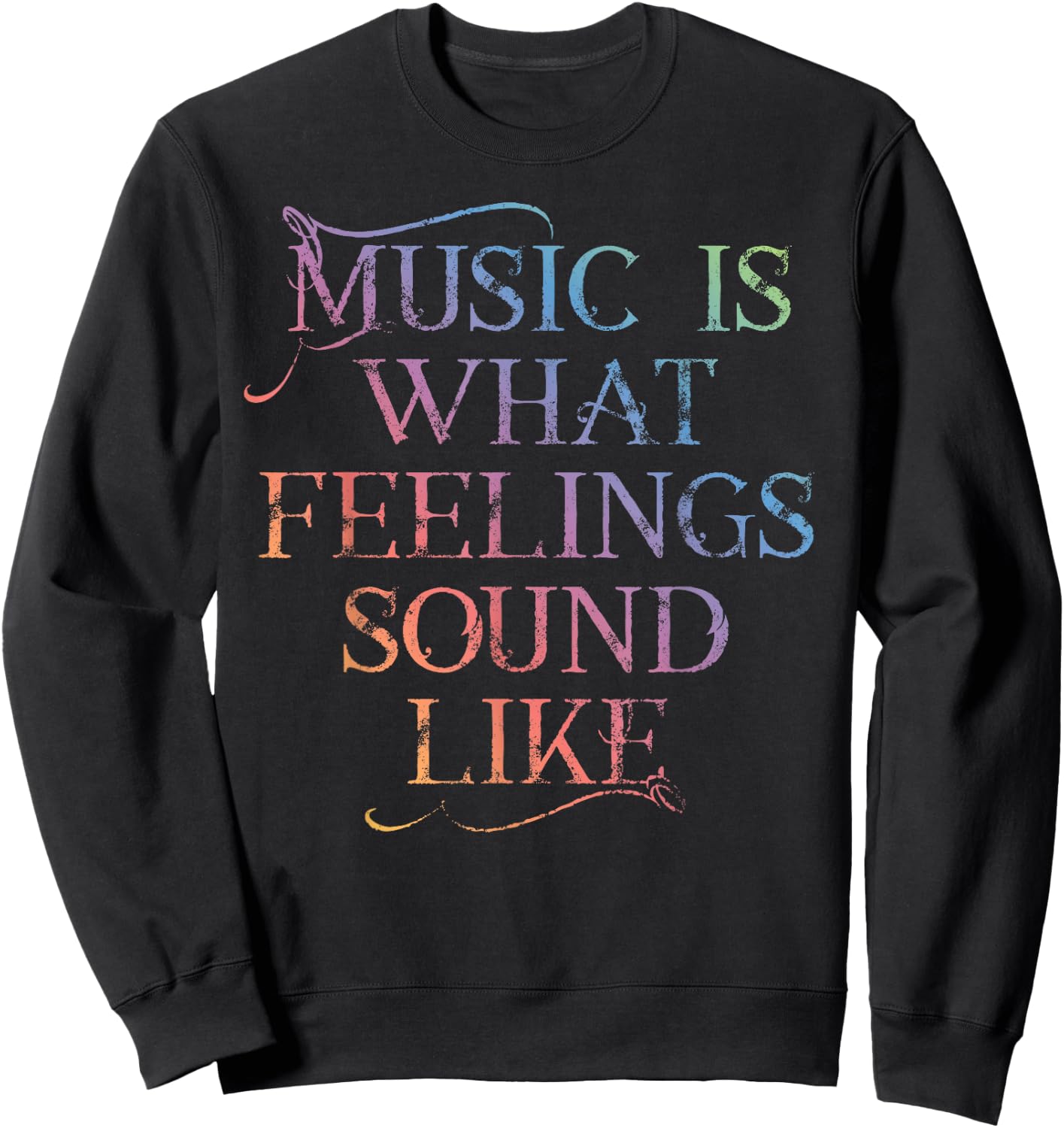 MUSIC IS WHAT FEELINGS SOUND LIKE Rainbow letters Sweatshirt - Sweatshirt | Black