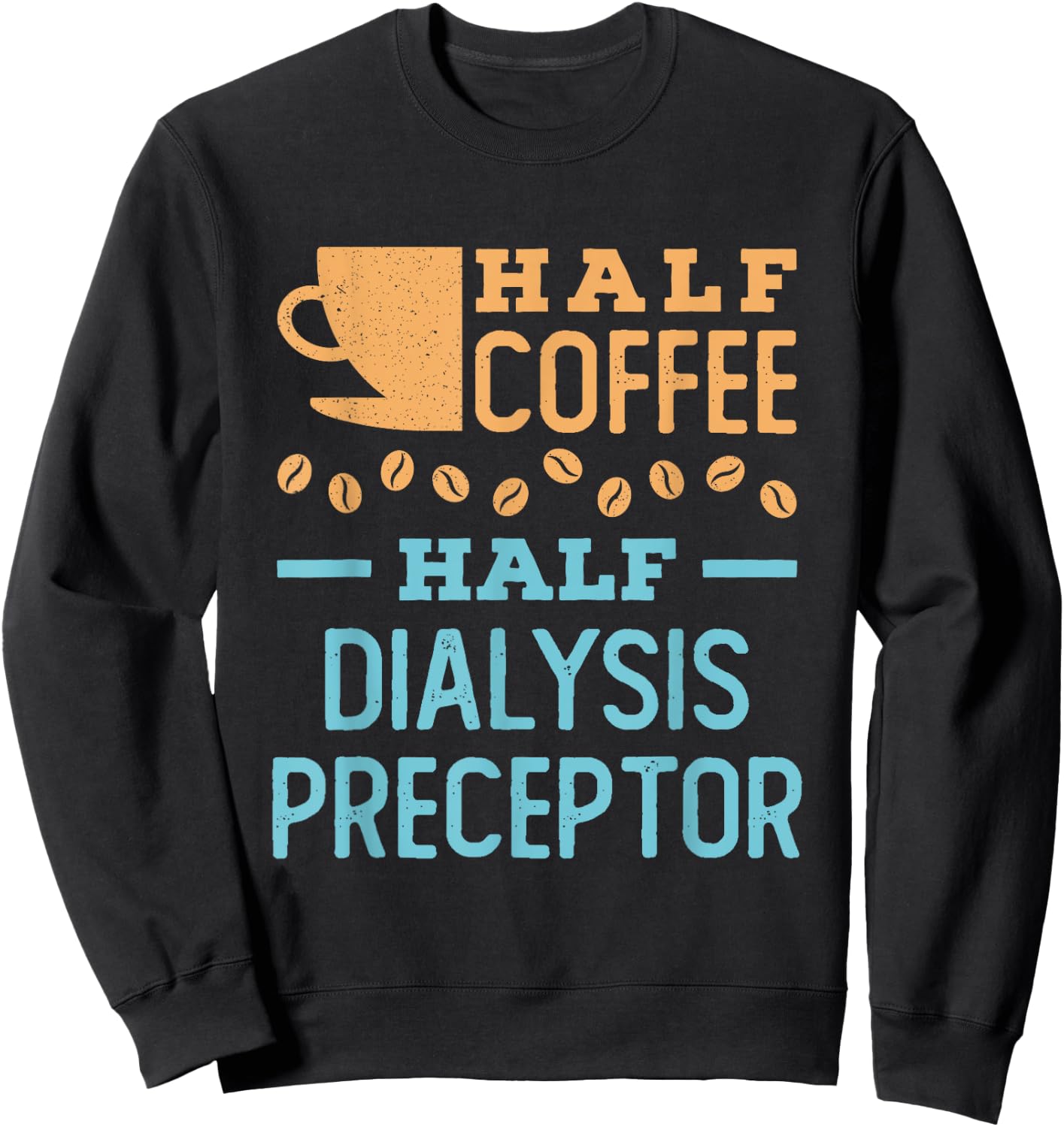 Half Coffee Half Dialysis Preceptor Sweatshirt - Sweatshirt | Black