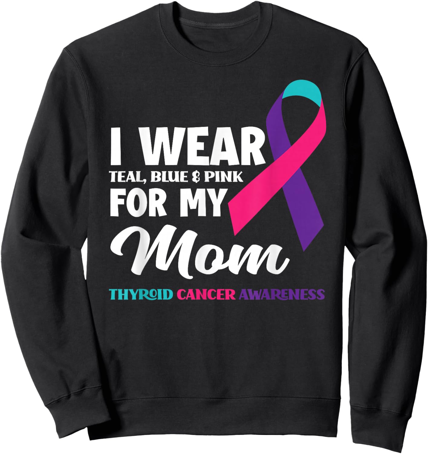 I Wear Teal Blue & Pink For My Mom Thyroid Cancer Awareness Sweatshirt - Sweatshirt | Black