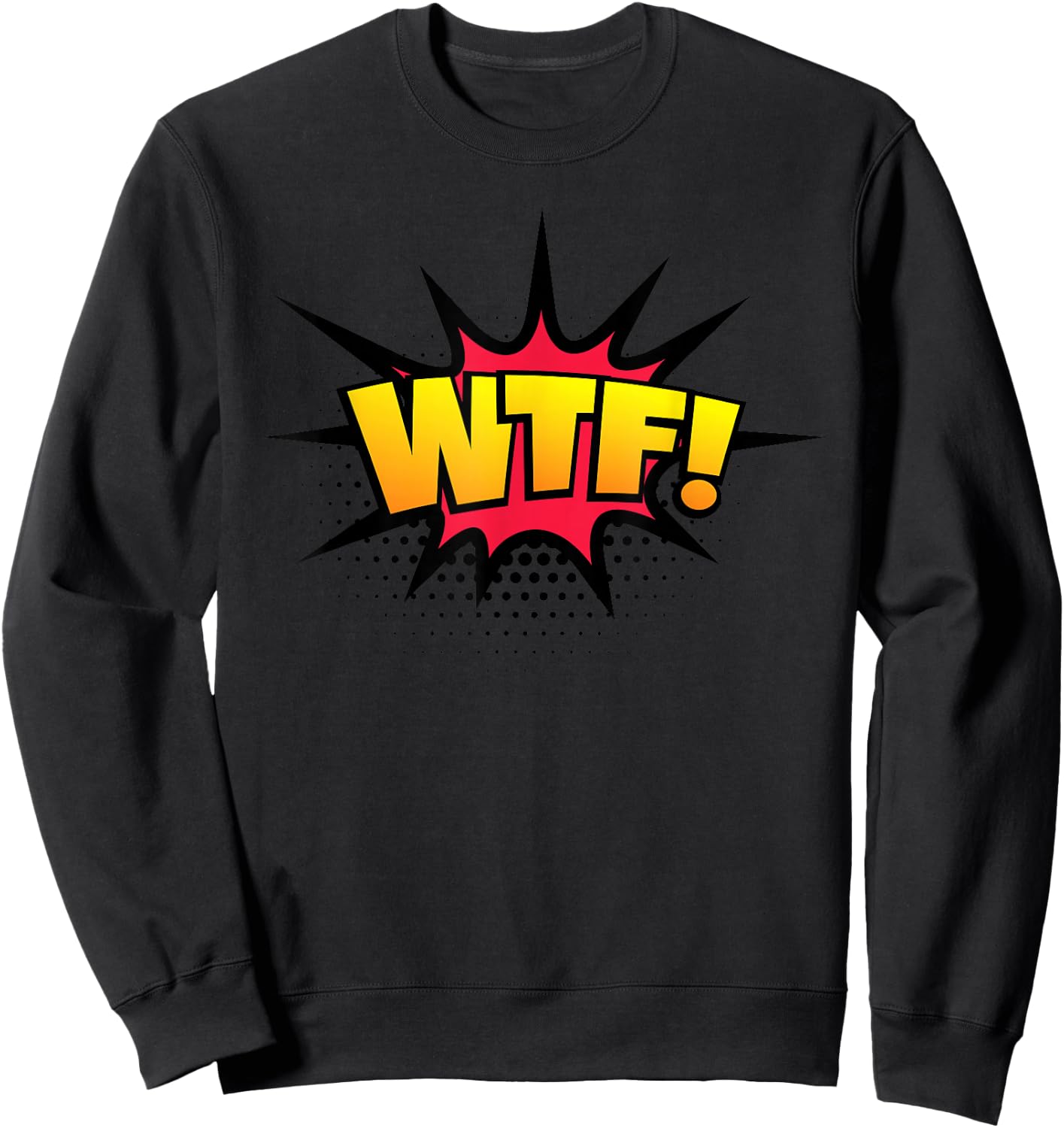 WTF! Funny Sarcastic Vulgar Humor What The Fuck Joke Shirt Sweatshirt - Sweatshirt | Black