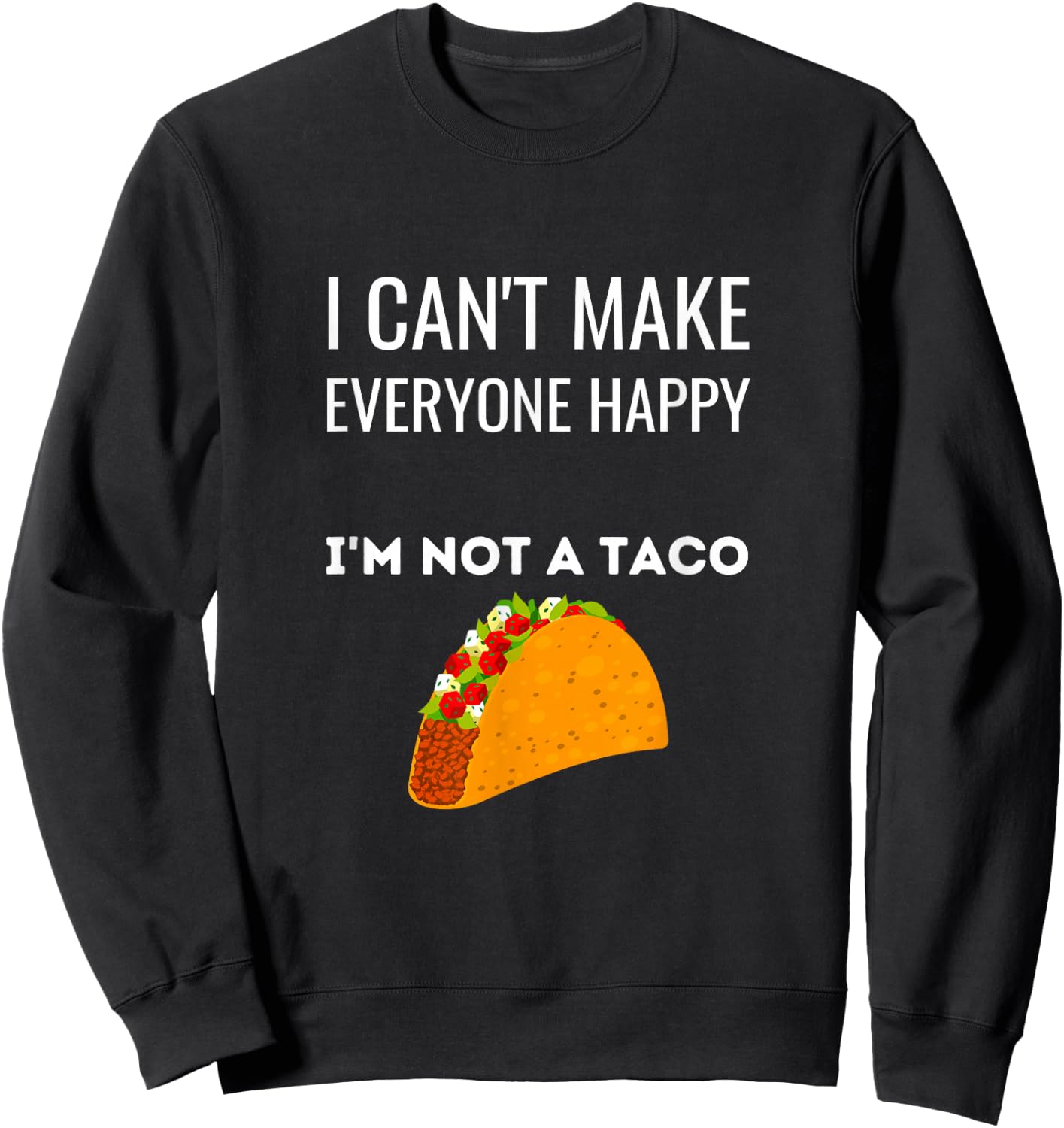 I Can't Make Everyone Happy I'm Not A Taco Funny Taco Sweatshirt - Sweatshirt | Black