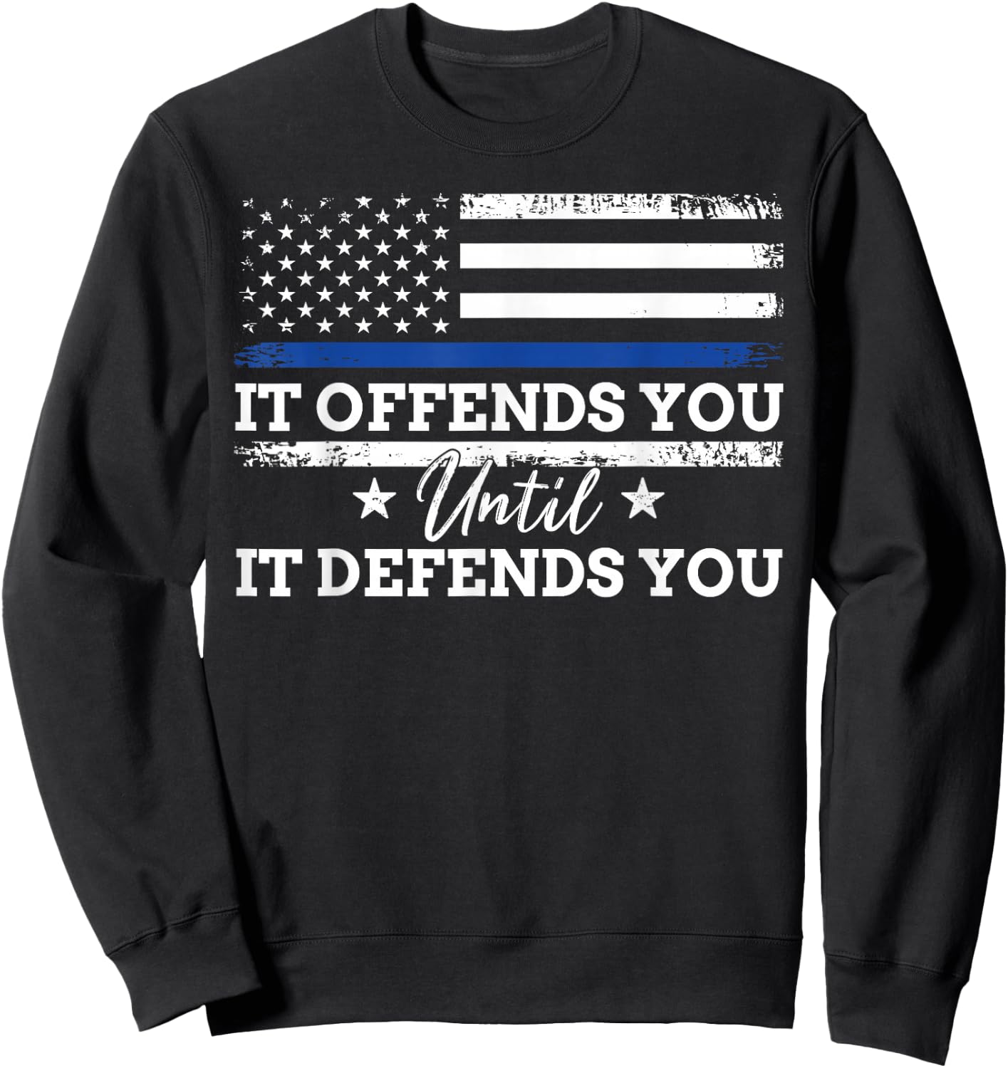 It Offends You Until It Defends You Blue Line Police flag Sweatshirt - Sweatshirt | Black