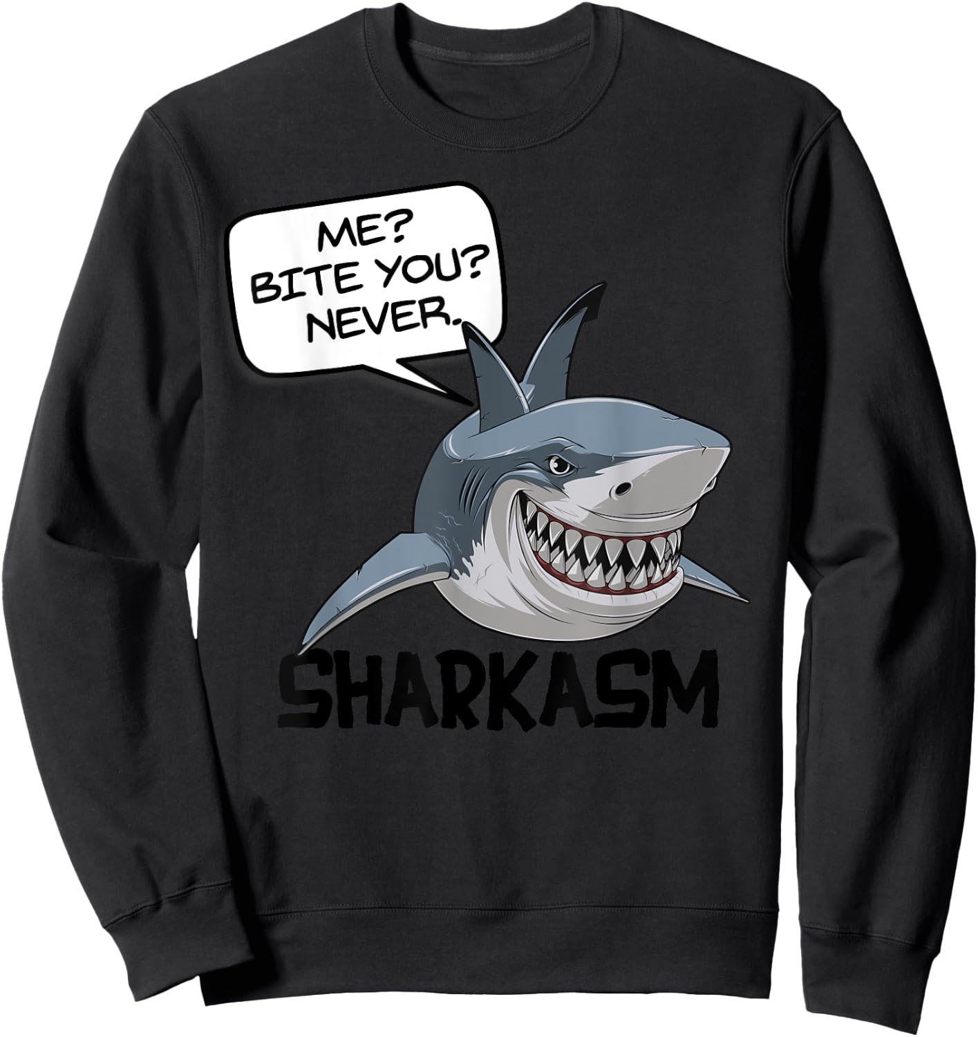 ME? BITE YOU? NEVER. SHARKASM! Funny Shark Sweatshirt - Sweatshirt | Black