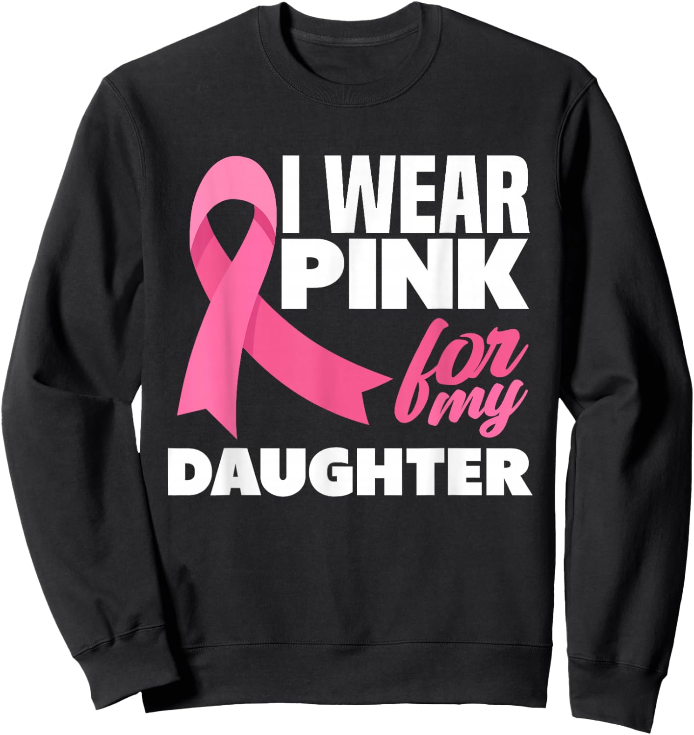 I Wear Pink For My Daughter Breast Cancer Awareness Sweatshirt - Sweatshirt | Black