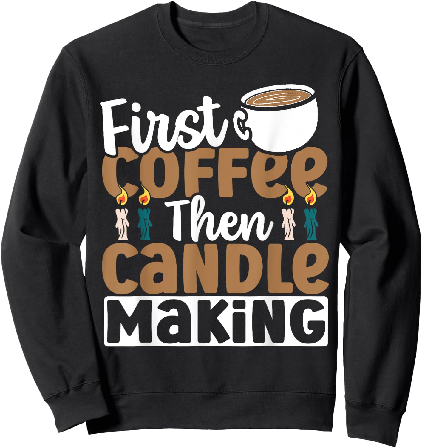 Candle Maker First Coffee Then Candle Making Sweatshirt - Sweatshirt | Black