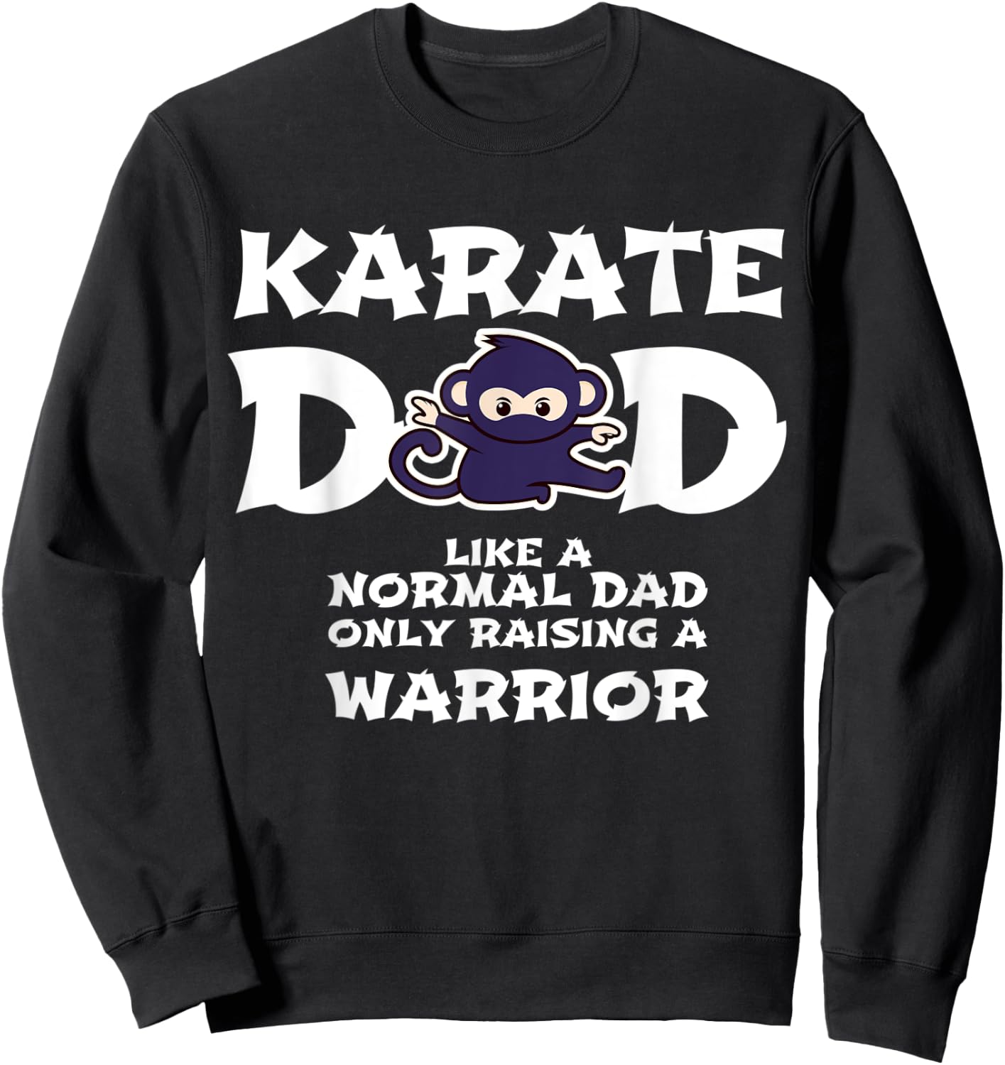 Karate Dad Like a Normal Dad ... Warrior Funny Fathers Day Sweatshirt - Sweatshirt | Black
