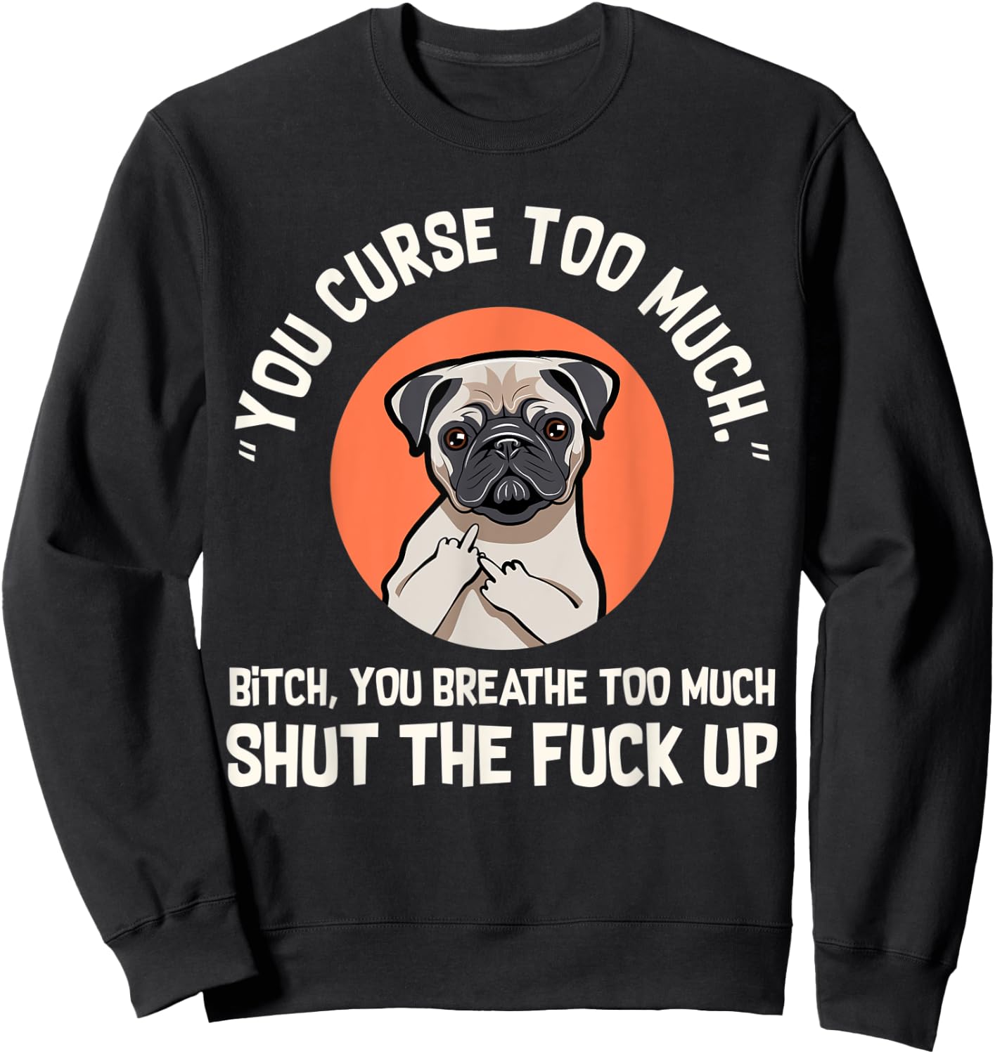 Funny Swearing Pug Dog, You Curse Too Much Sweatshirt - Sweatshirt | Black