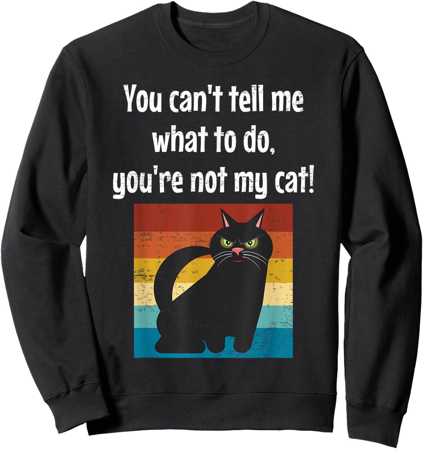 Funny Cat You Can't Tell Me What To Do You're Not My Cat Men Women Girls Kids Sweatshirt - Sweatshirt | Black