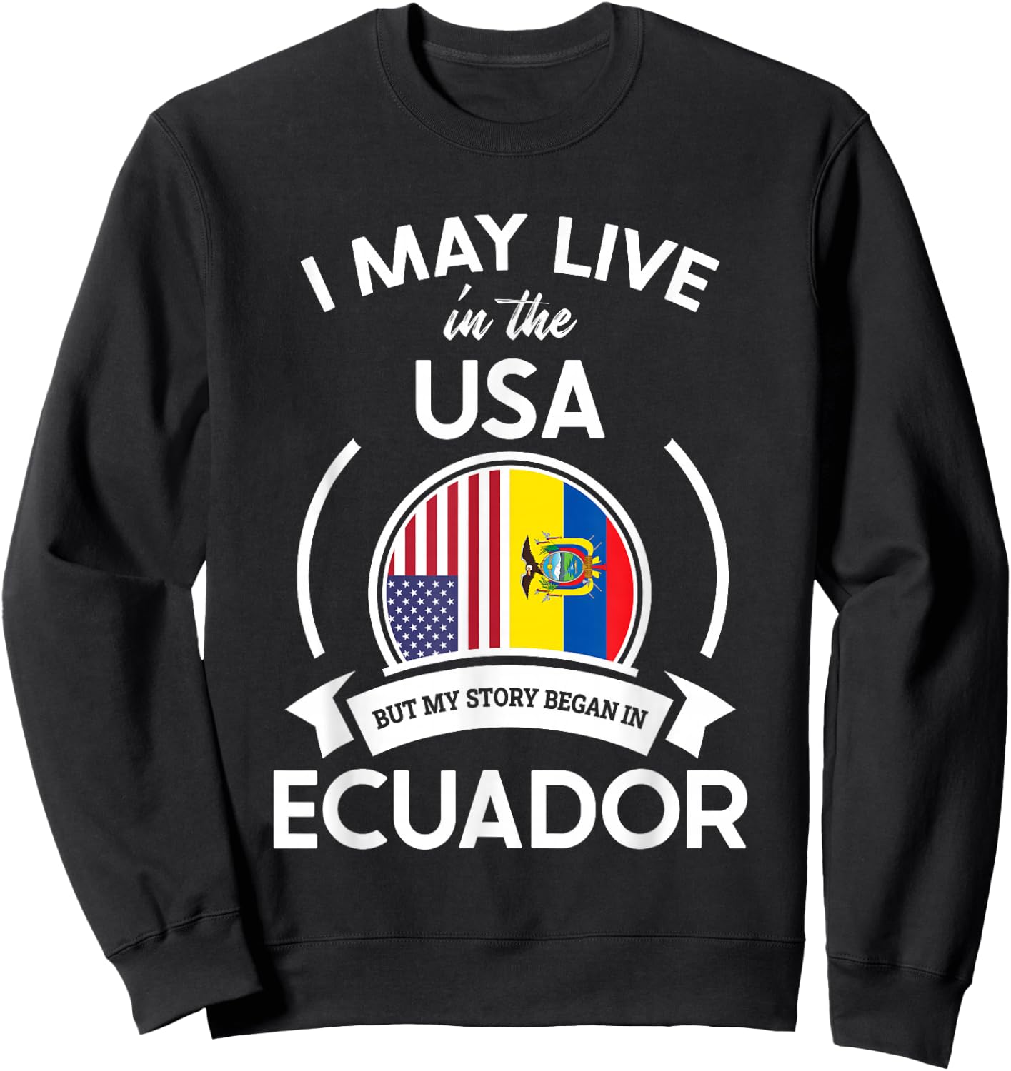 May Live in The USA But My Story Began in Ecuador Flag Gift Sweatshirt - Sweatshirt | Black