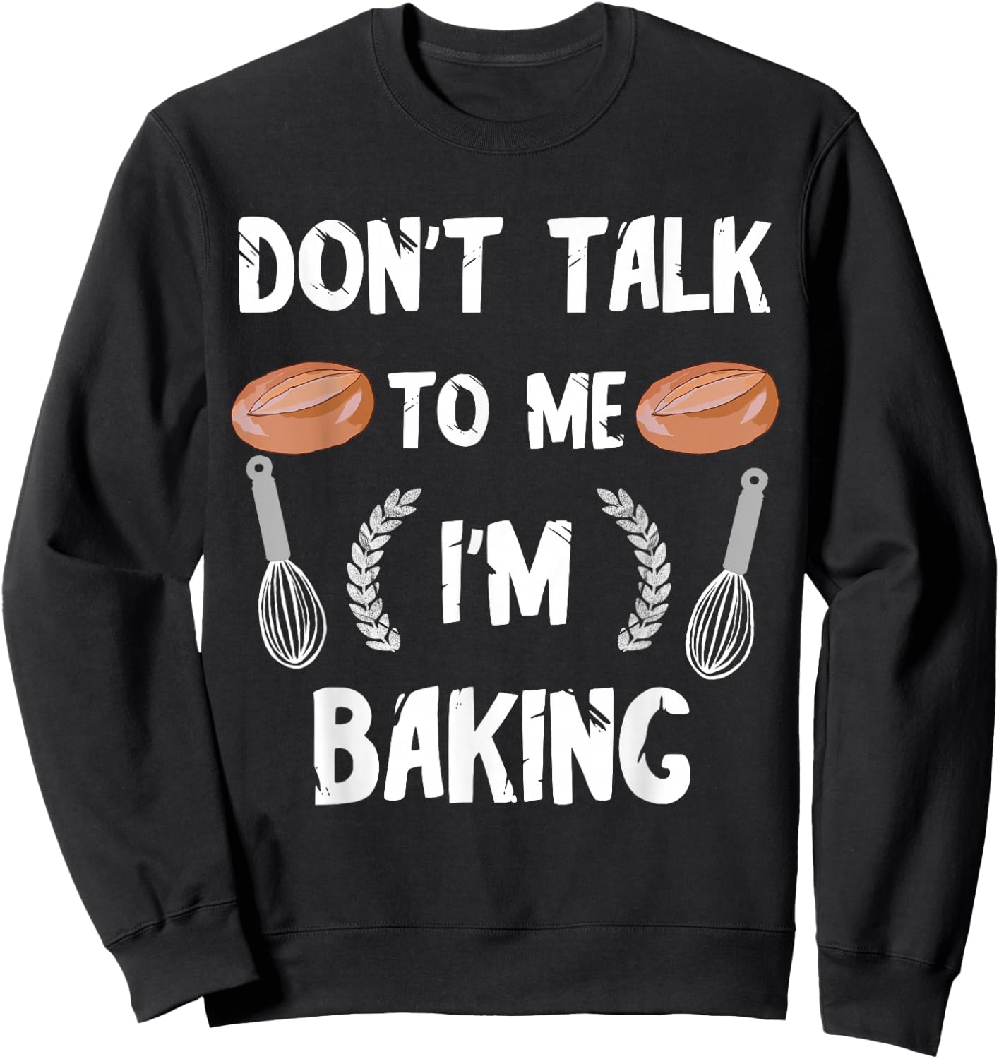 Funny Baker Don't Talk To Me I'm Baking Bread Pastry Chef Sweatshirt - Sweatshirt | Black