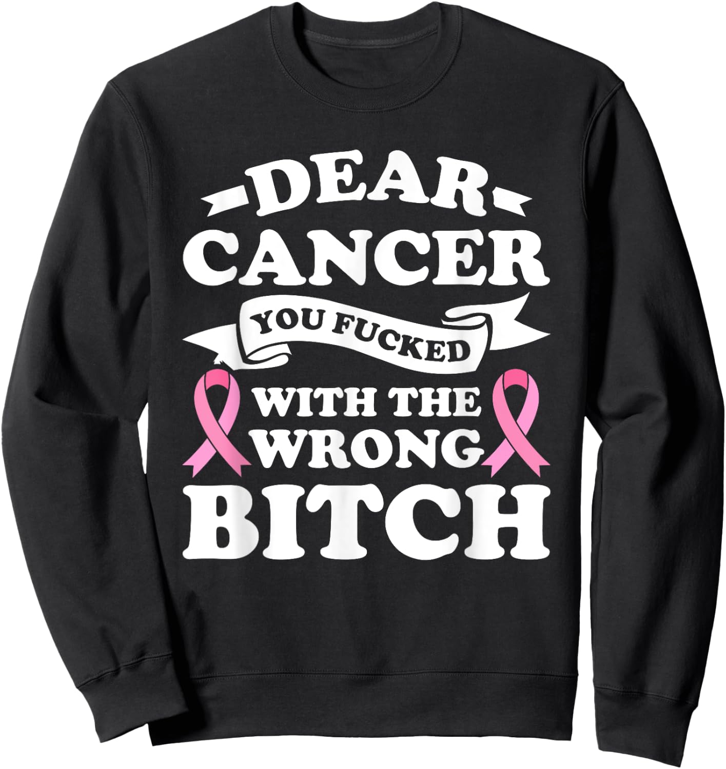 Dear Cancer You Fucked with the Wrong Breast Cancer Survivor Sweatshirt - Sweatshirt | Black