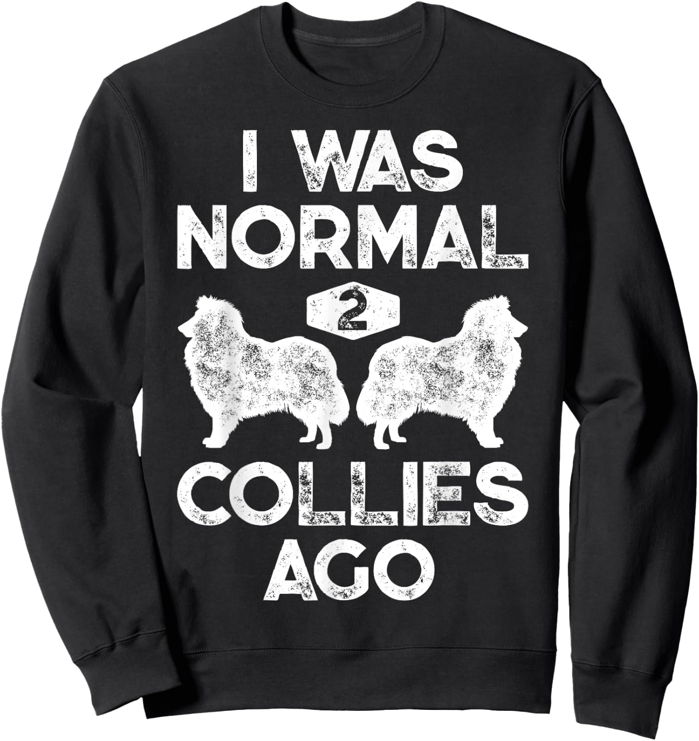 I Was Normal 2 Collies Ago Funny Rough Collie Vintage Retro Sweatshirt - Sweatshirt | Black