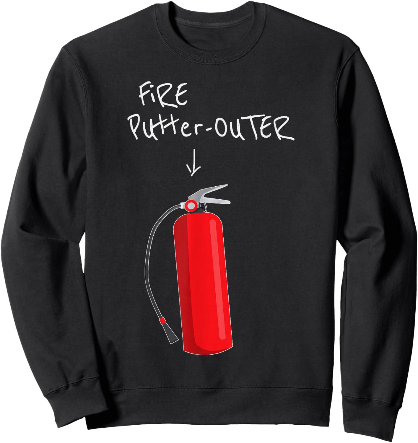 Fire Putter Outer Fire Extinguisher Fire fighter Funny Sweatshirt - Sweatshirt | Black