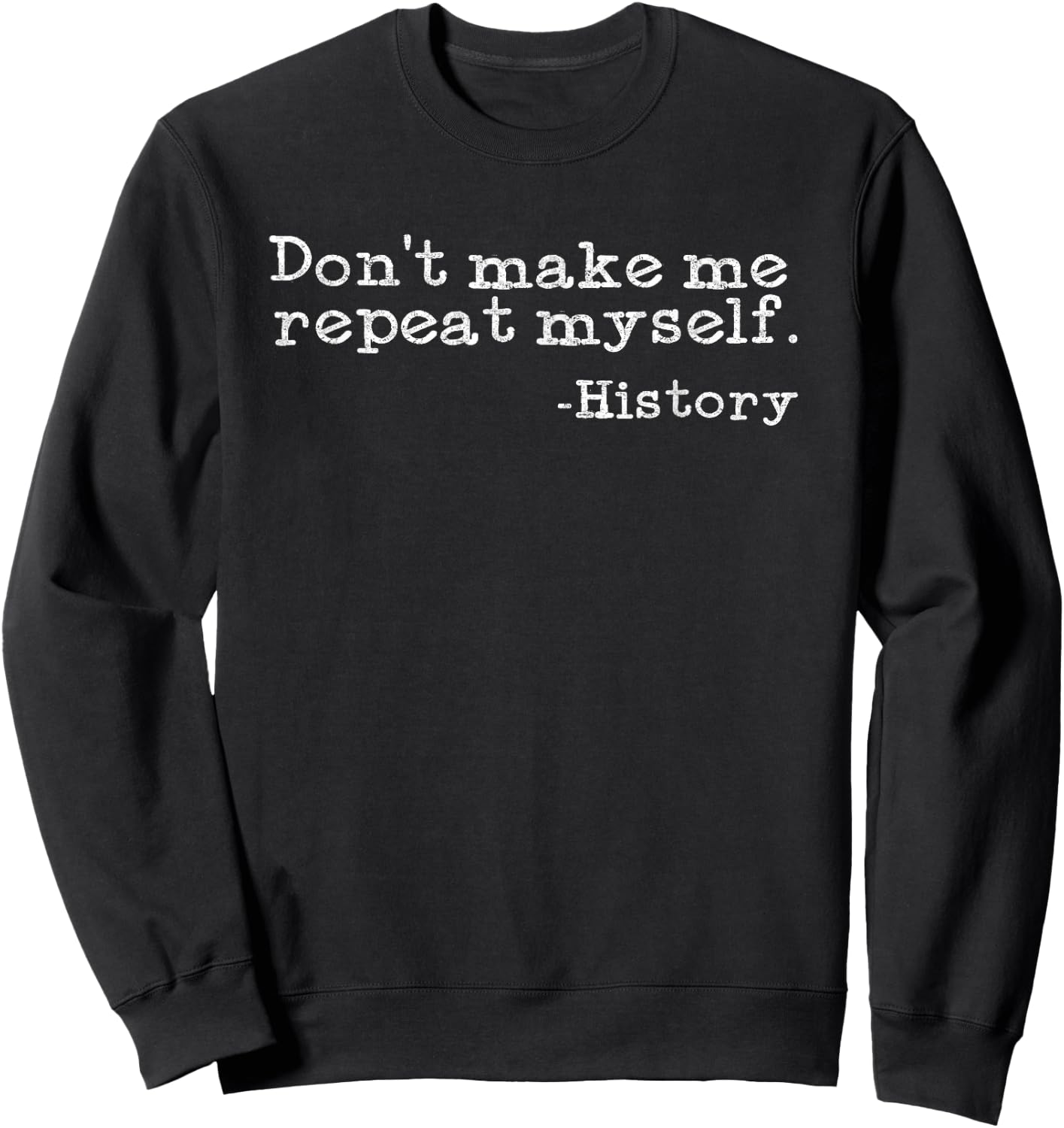Dont Make Me Repeat Myself History | Funny History Teacher Sweatshirt - Sweatshirt | Black