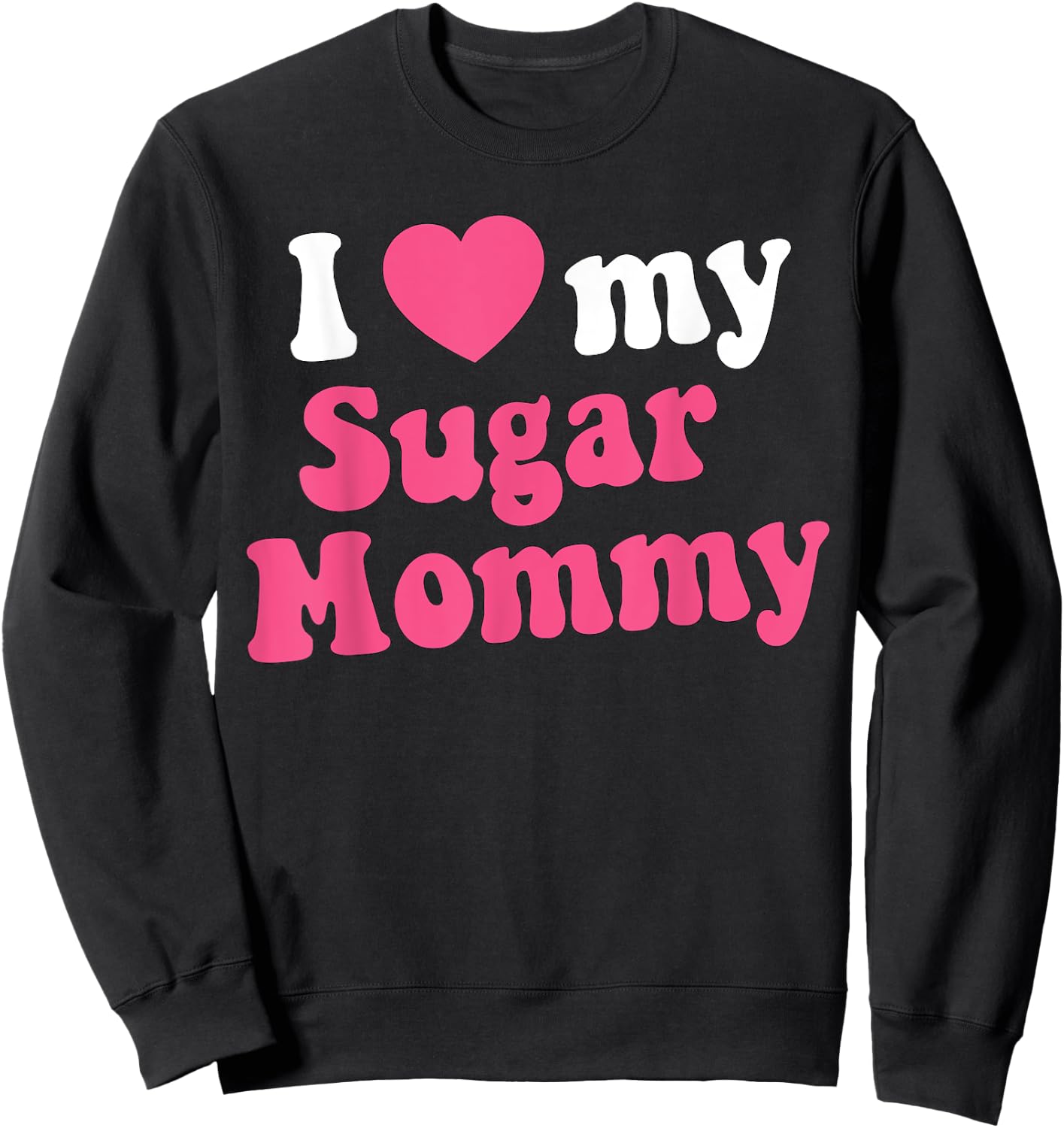 I Love My Sugar Mommy Gift Sugar Mama Lovers Sweatshirt - Sweatshirt | Black