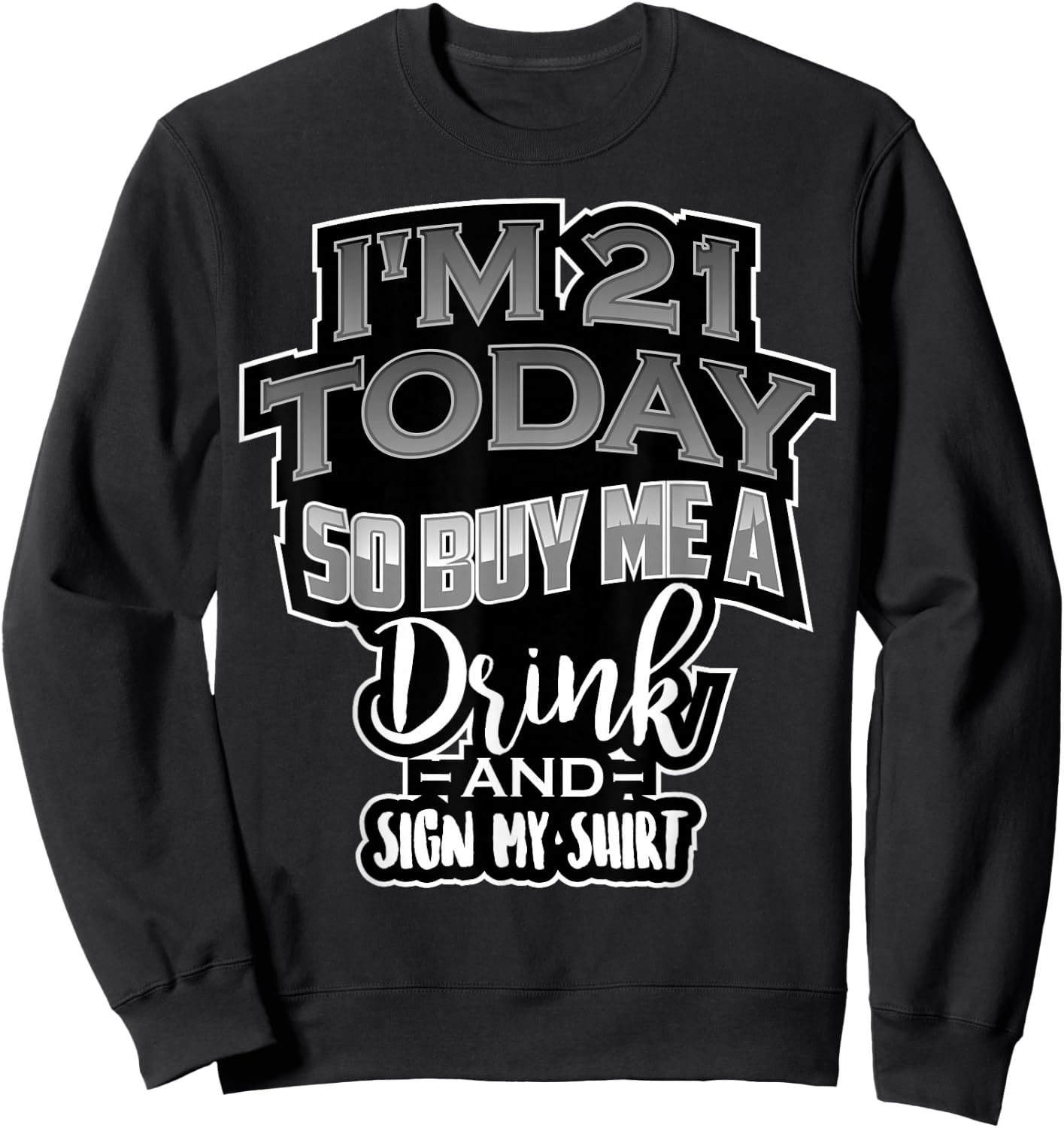 I'm 21 Today So Buy Me A Drink Sign My Shirt | Birthday Gift Sweatshirt - Sweatshirt | Black