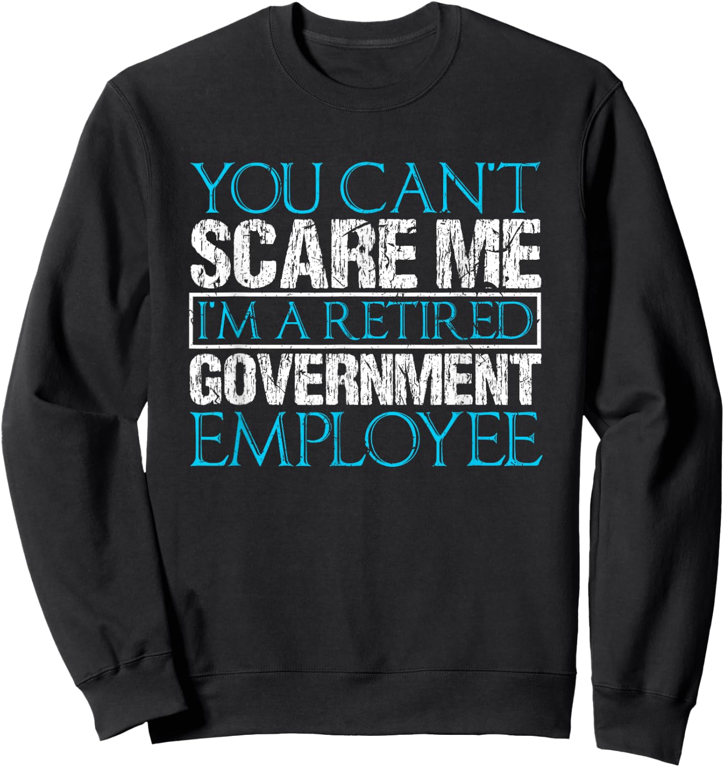 Can't Scare Me Retired Government Employee Federal Worker Sweatshirt - Sweatshirt | Black