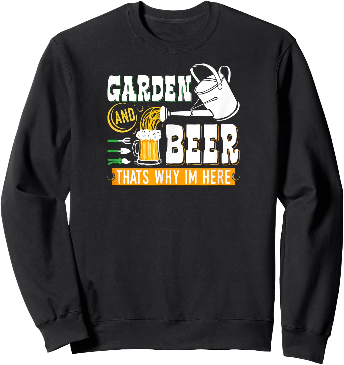 Garden Beer Thats Why Im Here Funny Gardener Sweatshirt - Sweatshirt | Black