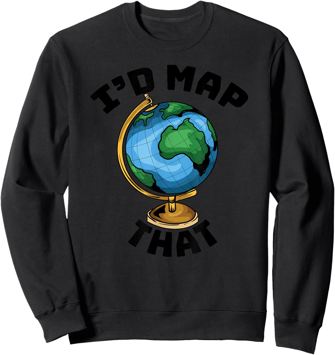 Funny I'd Map That - Cartography - Geography - Topography Sweatshirt - Sweatshirt | Black