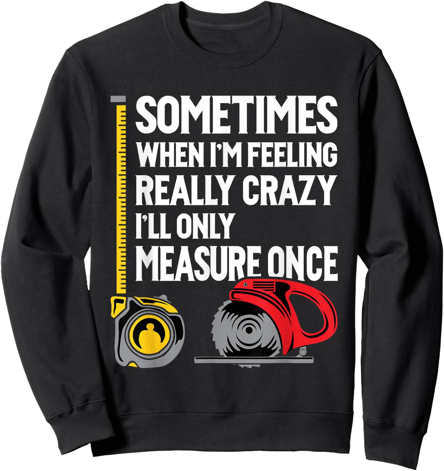 When I'm Crazy I'll Only Measure Once - Woodworking Small Sweatshirt - Sweatshirt | Black