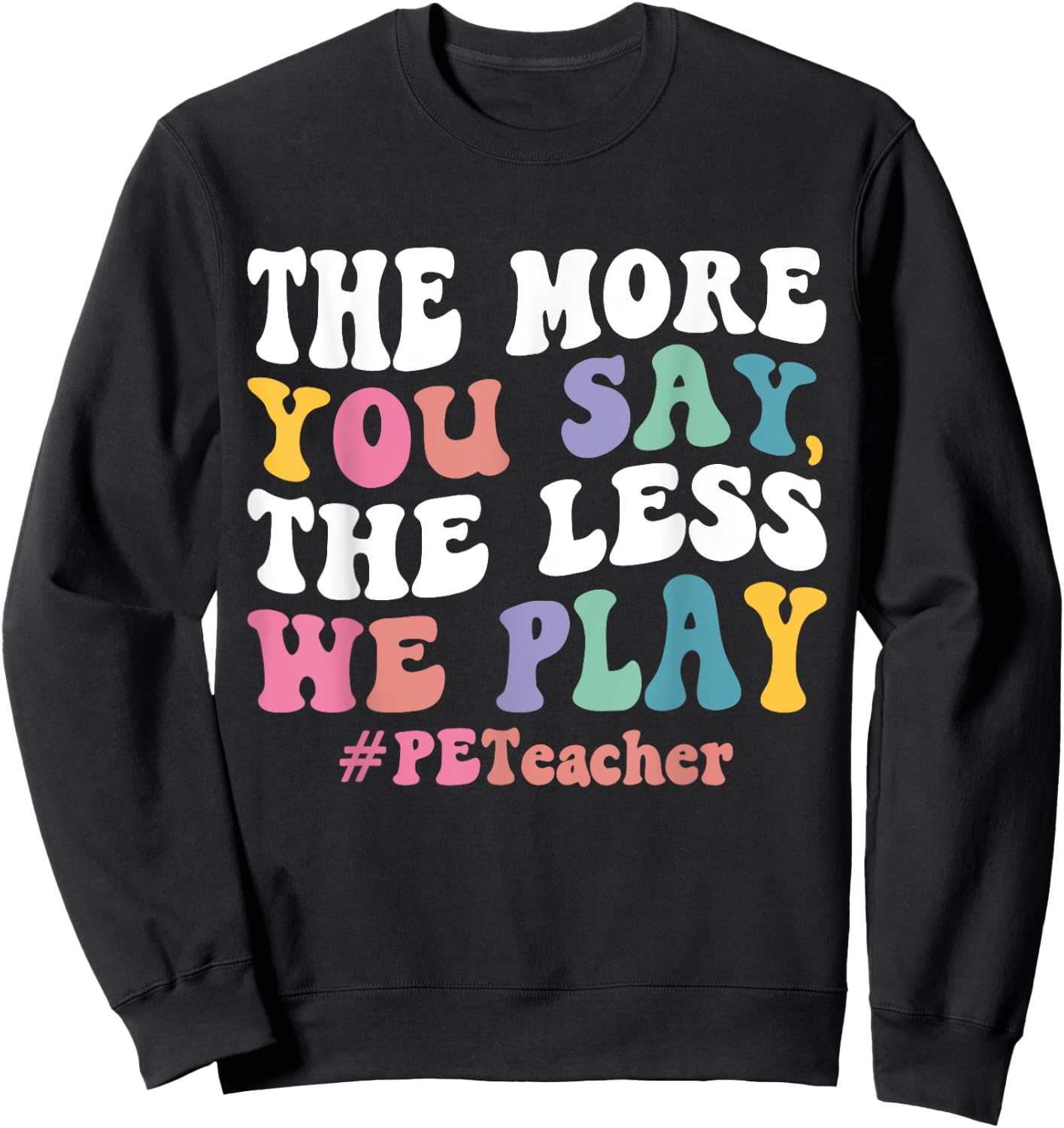 The More You Say, The Less We Play PE Teacher Men Women Sweatshirt - Sweatshirt | Black