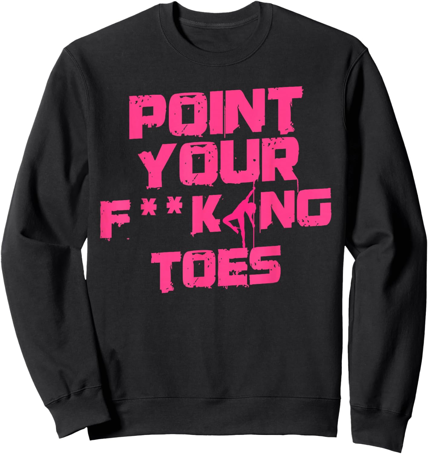 Point Your Fucking Toes Funny Dance Teacher & Student Joke Men Women Sweatshirt - Sweatshirt | Black