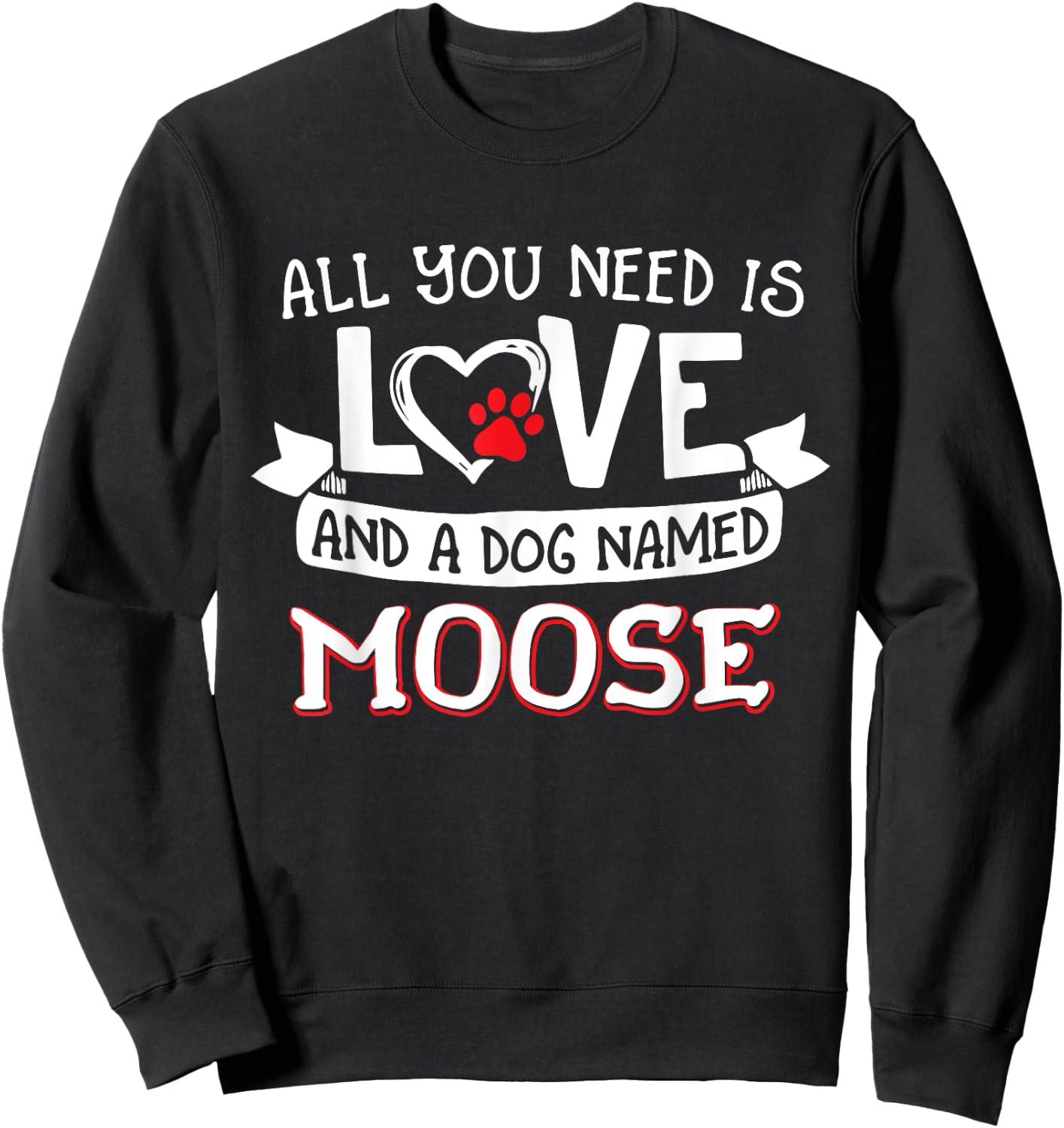 All you need is love and a dog named Moose small large Sweatshirt - Sweatshirt | Black