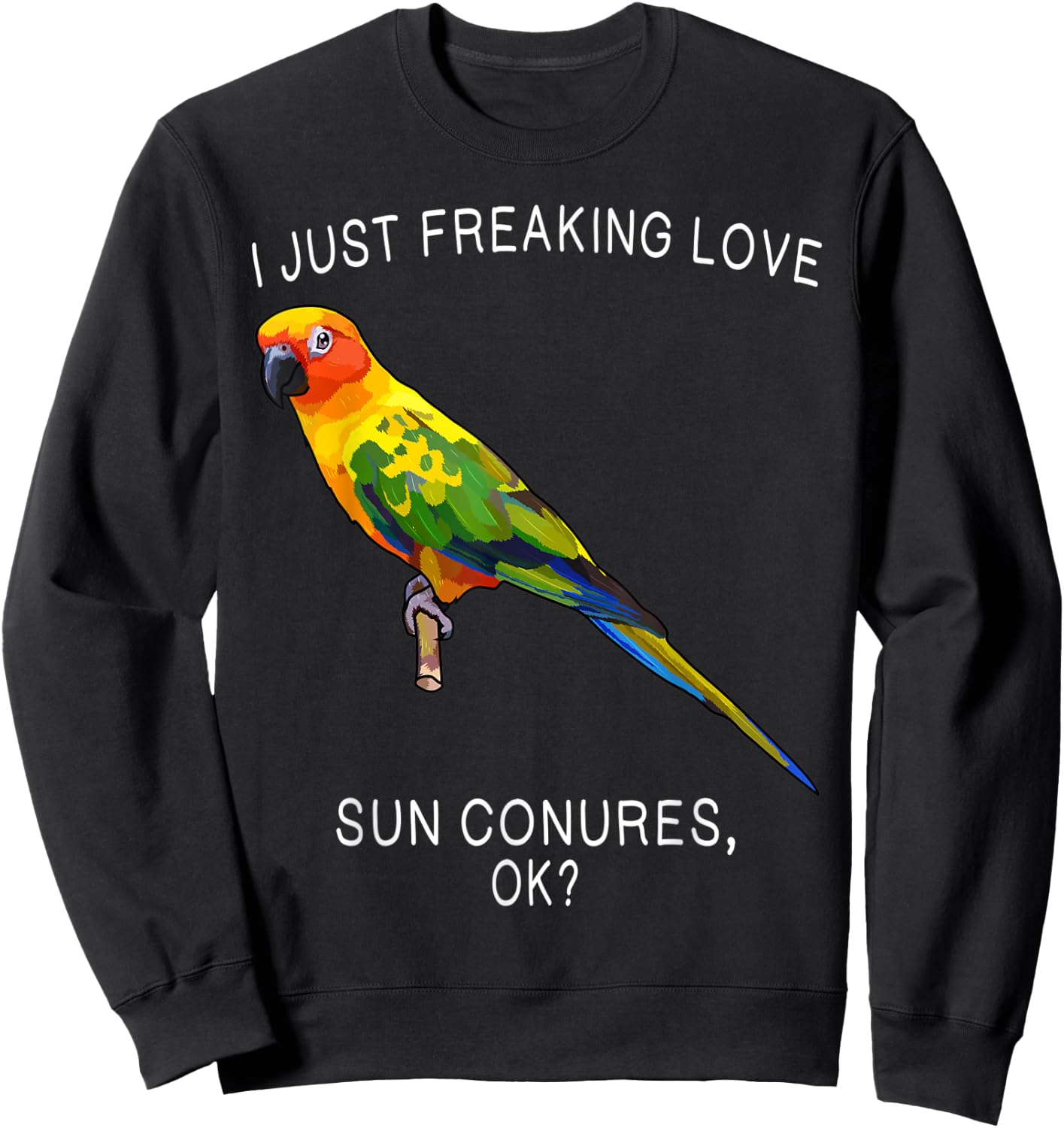 Funny I Just Freaking Love Sun Conure Ok? Bird Sweatshirt - Sweatshirt | Black