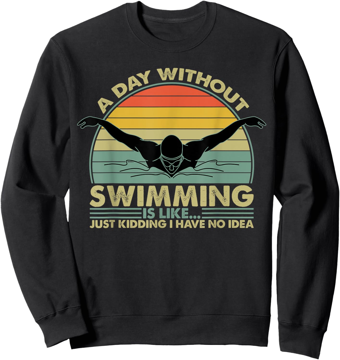 A Day Without Swimming Is Like Just Kidding I Have No Idea Sweatshirt - Sweatshirt | Black