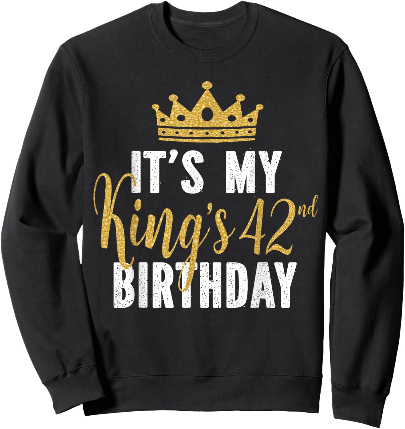 It's My King's 42nd Birthday Idea For 42 Years Old Man Sweatshirt - Sweatshirt | Black
