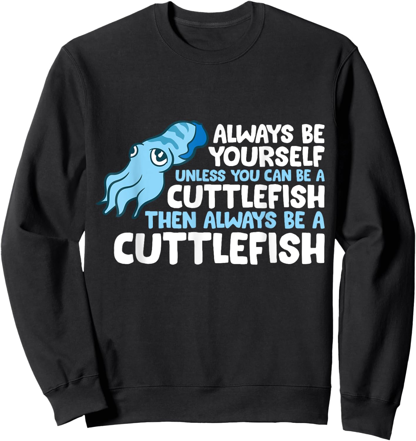 Always Be Yourself Unless You Can Be A Cuttlefish Sweatshirt - Sweatshirt | Black