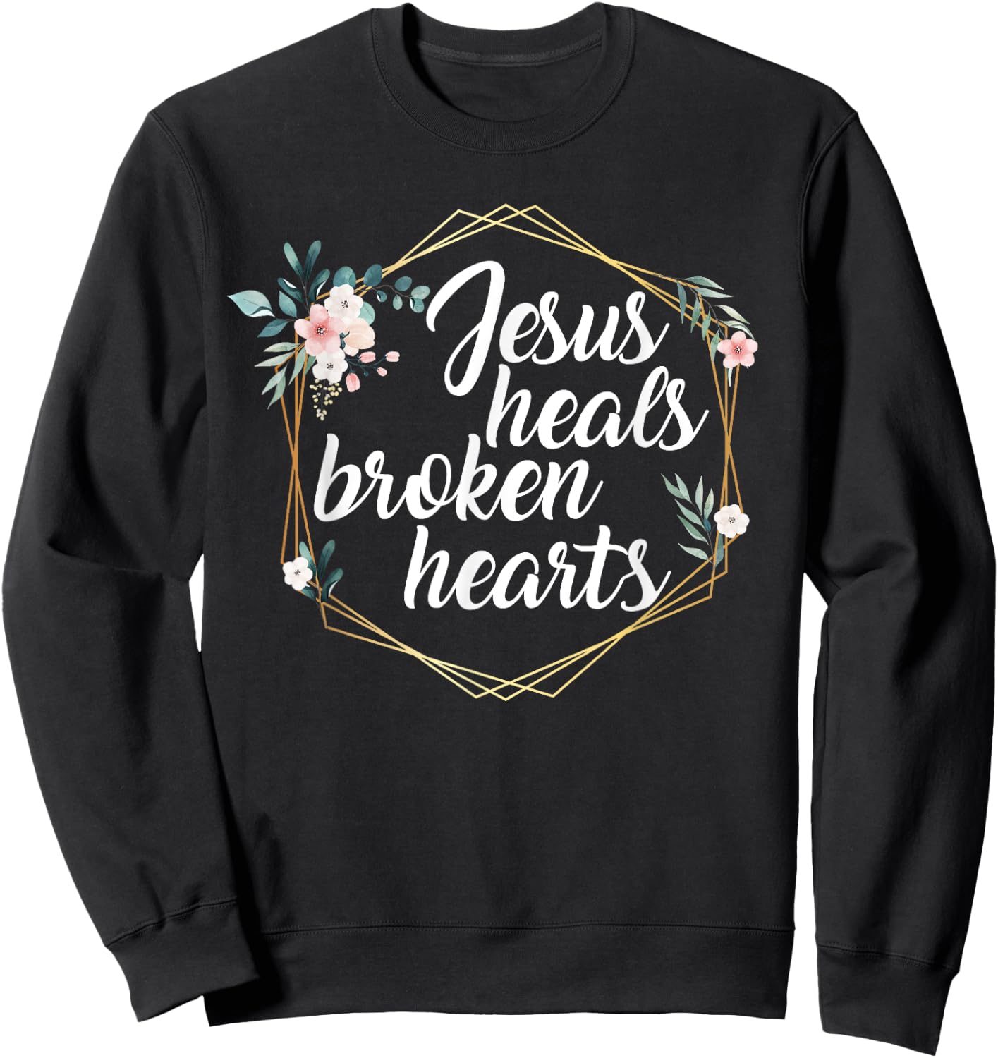 Jesus Heals Broken Hearts Christian Quote Prayer Religious Sweatshirt - Sweatshirt | Black