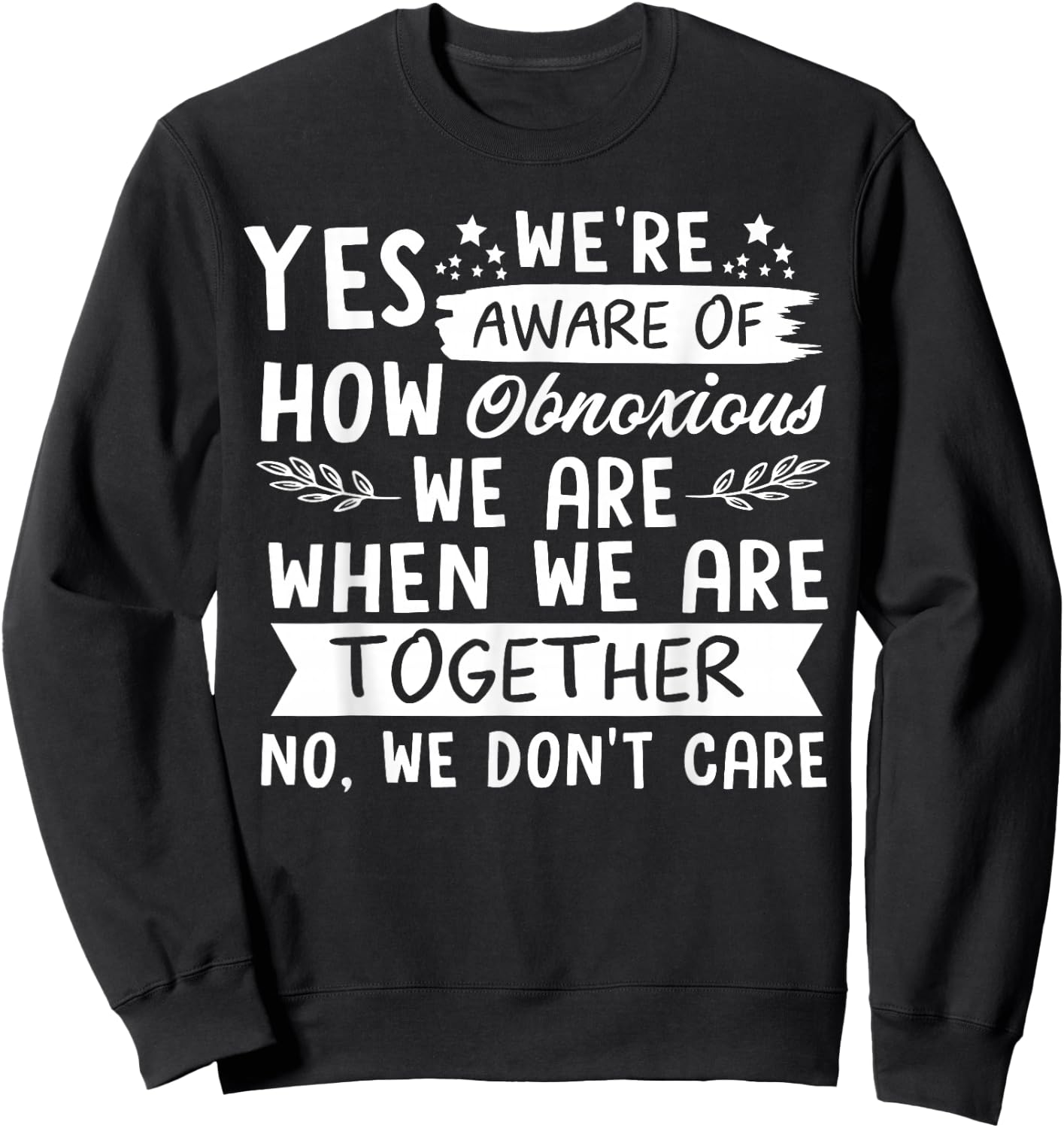 Yes We're Aware Of How Obnoxious We Are When We Are Together Sweatshirt - Sweatshirt | Black