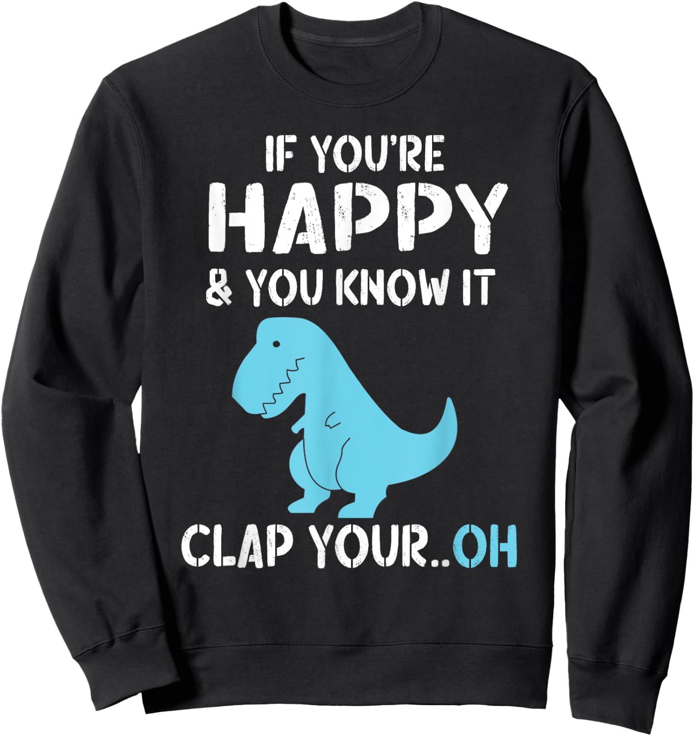 T Rex If You're Happy and You Know It Clap Your Oh - Dino Sweatshirt - Sweatshirt | Black