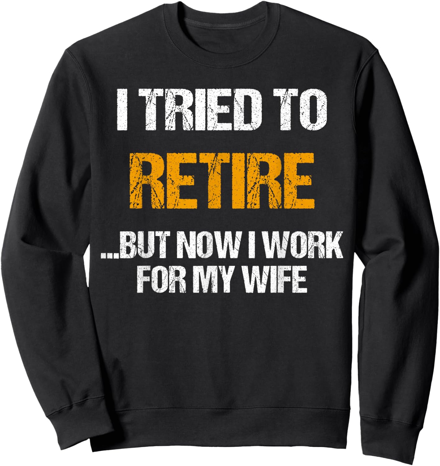 I tried to retired but now I work for my wife for husband Sweatshirt - Sweatshirt | Black